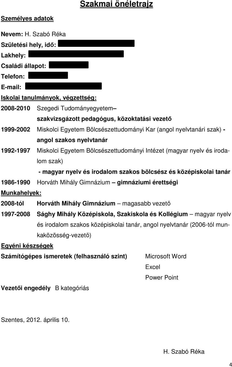 Miskolci Egyetem Bölcsészettudományi Kar (angol nyelvtanári szak) - angol szakos nyelvtanár 1992-1997 Miskolci Egyetem Bölcsészettudományi Intézet (magyar nyelv és irodalom szak) - magyar nyelv és