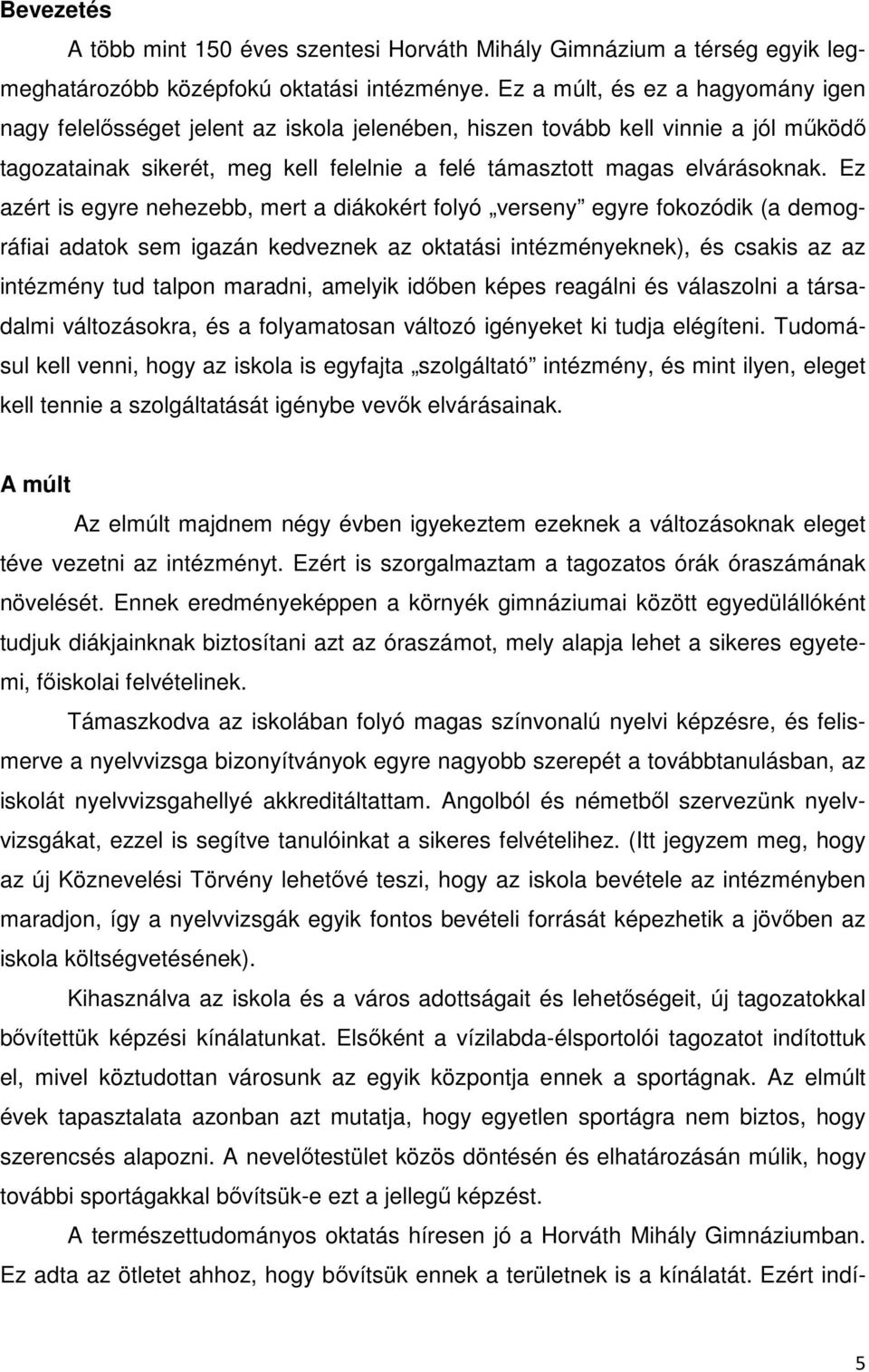 Ez azért is egyre nehezebb, mert a diákokért folyó verseny egyre fokozódik (a demográfiai adatok sem igazán kedveznek az oktatási intézményeknek), és csakis az az intézmény tud talpon maradni,