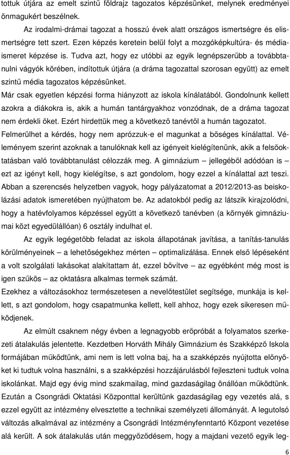 Tudva azt, hogy ez utóbbi az egyik legnépszerűbb a továbbtanulni vágyók körében, indítottuk útjára (a dráma tagozattal szorosan együtt) az emelt szintű média tagozatos képzésünket.