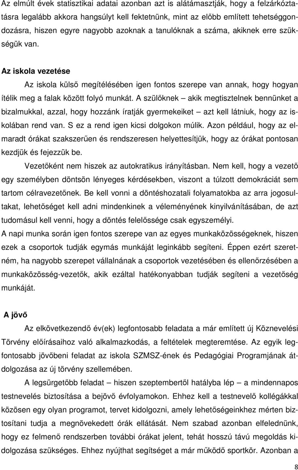 A szülőknek akik megtisztelnek bennünket a bizalmukkal, azzal, hogy hozzánk íratják gyermekeiket azt kell látniuk, hogy az iskolában rend van. S ez a rend igen kicsi dolgokon múlik.