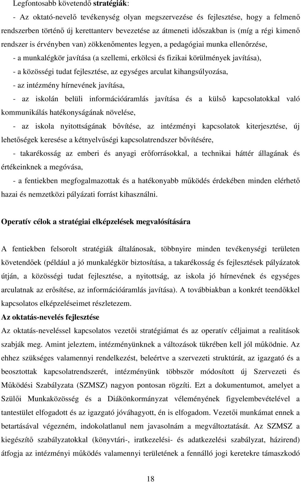 fejlesztése, az egységes arculat kihangsúlyozása, - az intézmény hírnevének javítása, - az iskolán belüli információáramlás javítása és a külső kapcsolatokkal való kommunikálás hatékonyságának