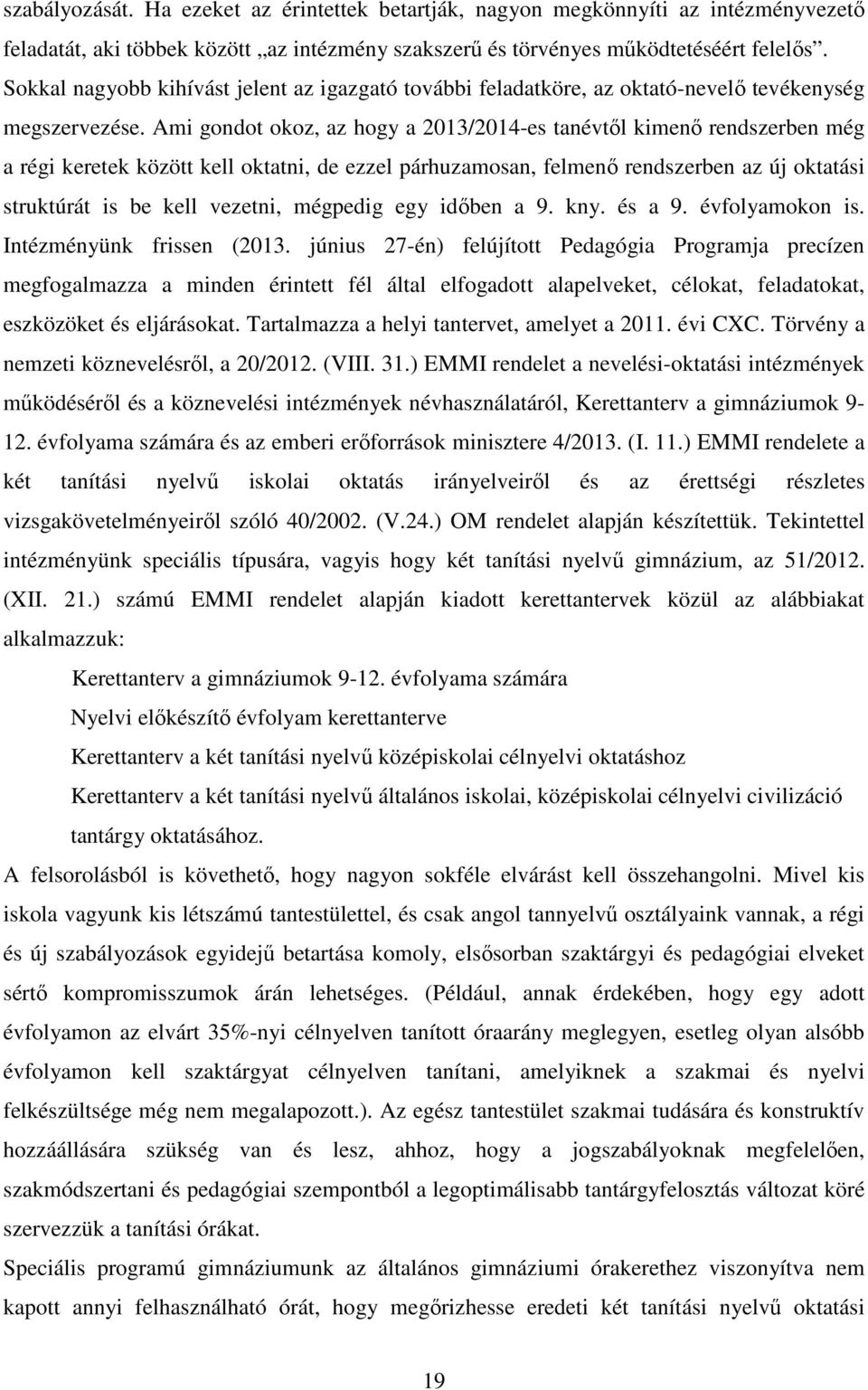 Ami gondot okoz, az hogy a 2013/2014-es tanévtől kimenő rendszerben még a régi keretek között kell oktatni, de ezzel párhuzamosan, felmenő rendszerben az új oktatási struktúrát is be kell vezetni,