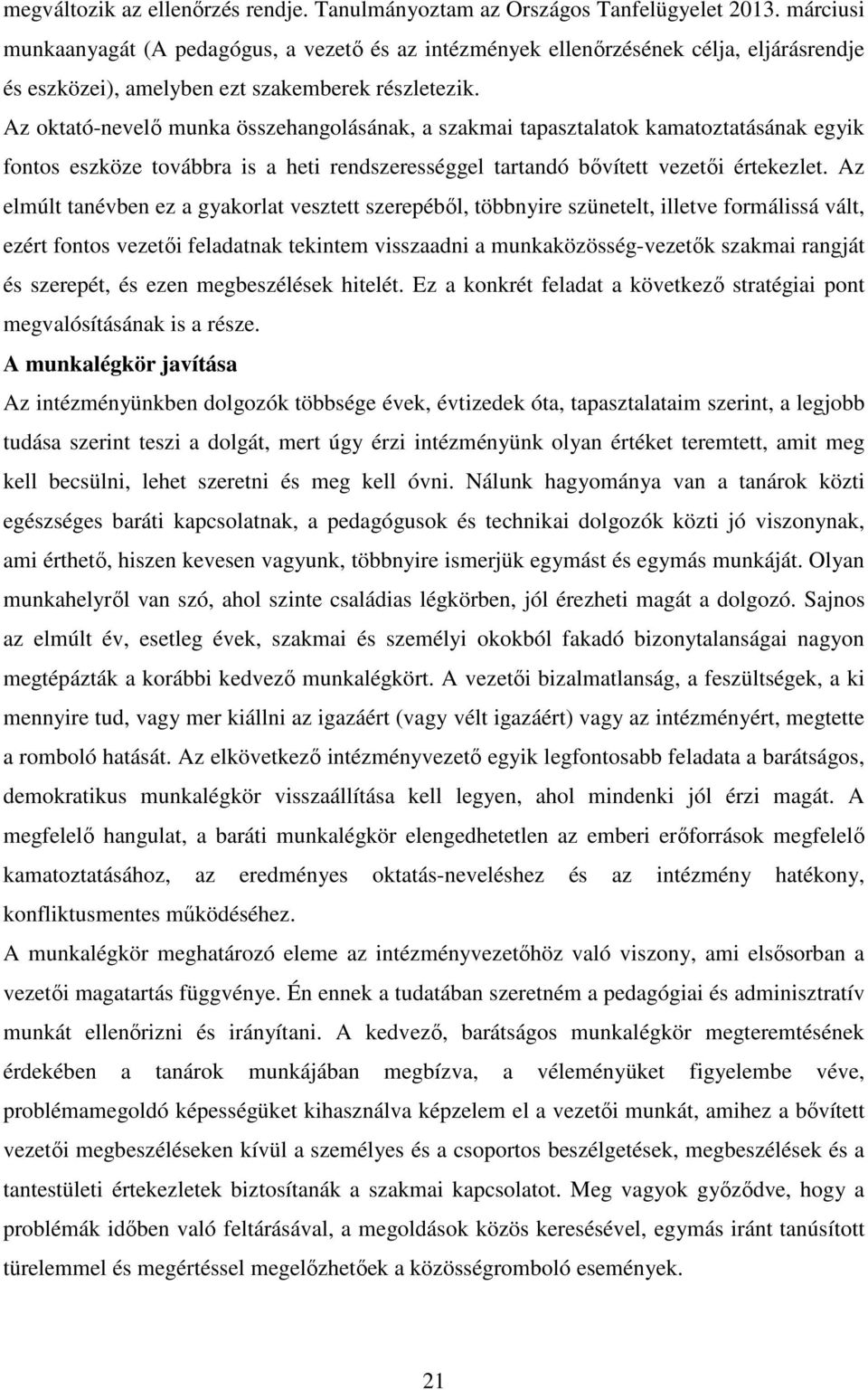 Az oktató-nevelő munka összehangolásának, a szakmai tapasztalatok kamatoztatásának egyik fontos eszköze továbbra is a heti rendszerességgel tartandó bővített vezetői értekezlet.