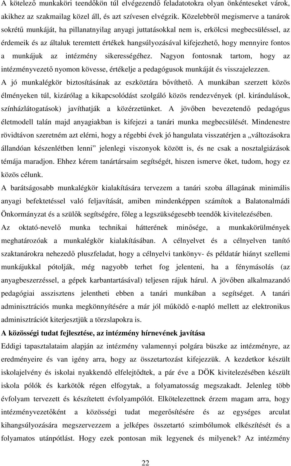 hogy mennyire fontos a munkájuk az intézmény sikerességéhez. Nagyon fontosnak tartom, hogy az intézményvezető nyomon kövesse, értékelje a pedagógusok munkáját és visszajelezzen.