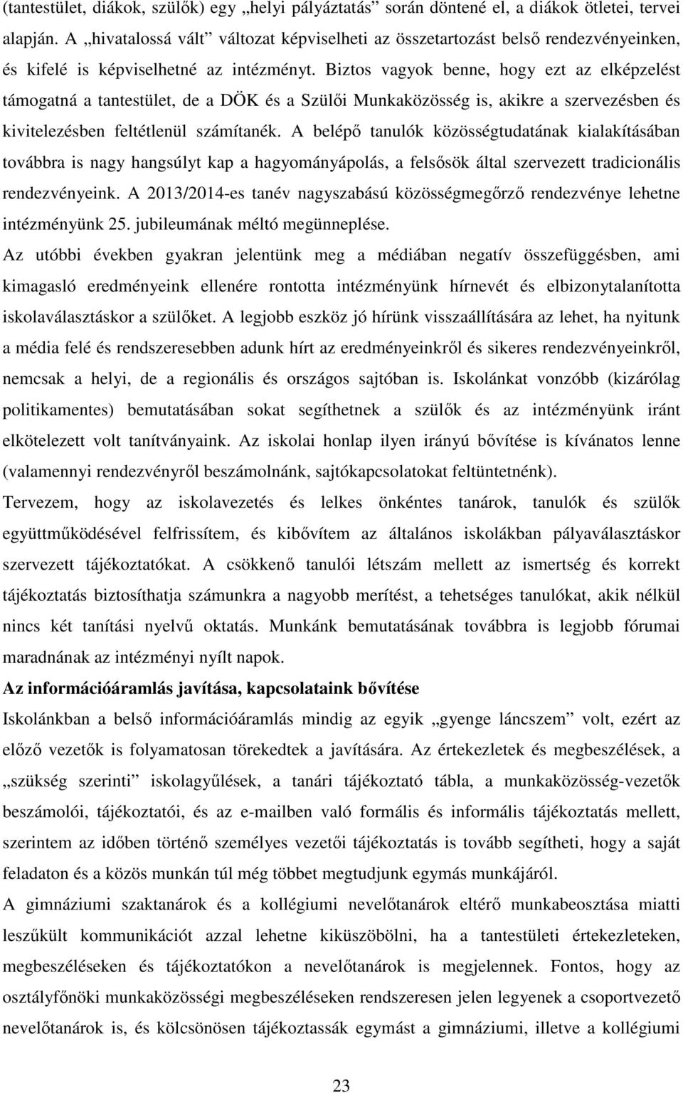 Biztos vagyok benne, hogy ezt az elképzelést támogatná a tantestület, de a DÖK és a Szülői Munkaközösség is, akikre a szervezésben és kivitelezésben feltétlenül számítanék.