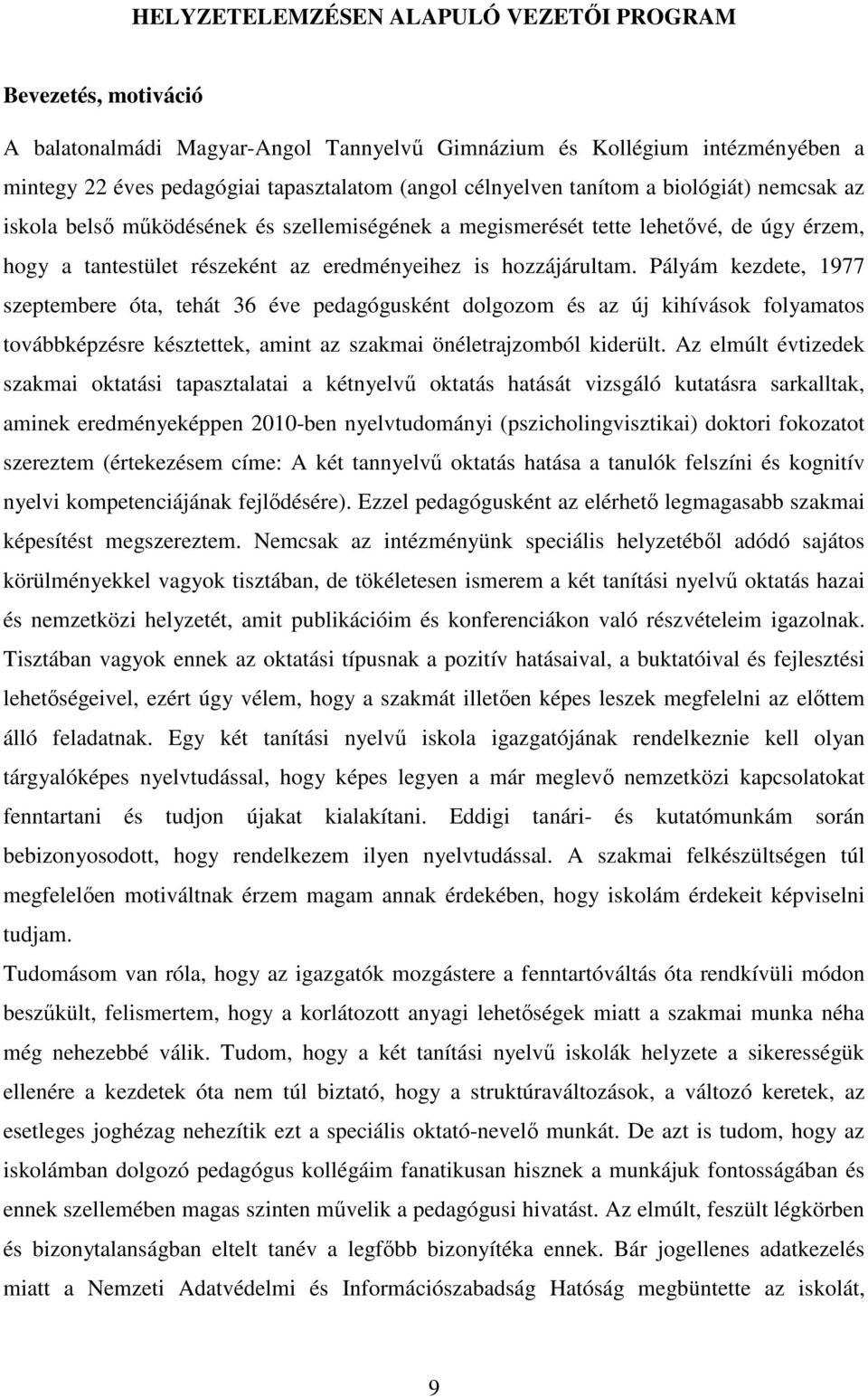 Pályám kezdete, 1977 szeptembere óta, tehát 36 éve pedagógusként dolgozom és az új kihívások folyamatos továbbképzésre késztettek, amint az szakmai önéletrajzomból kiderült.