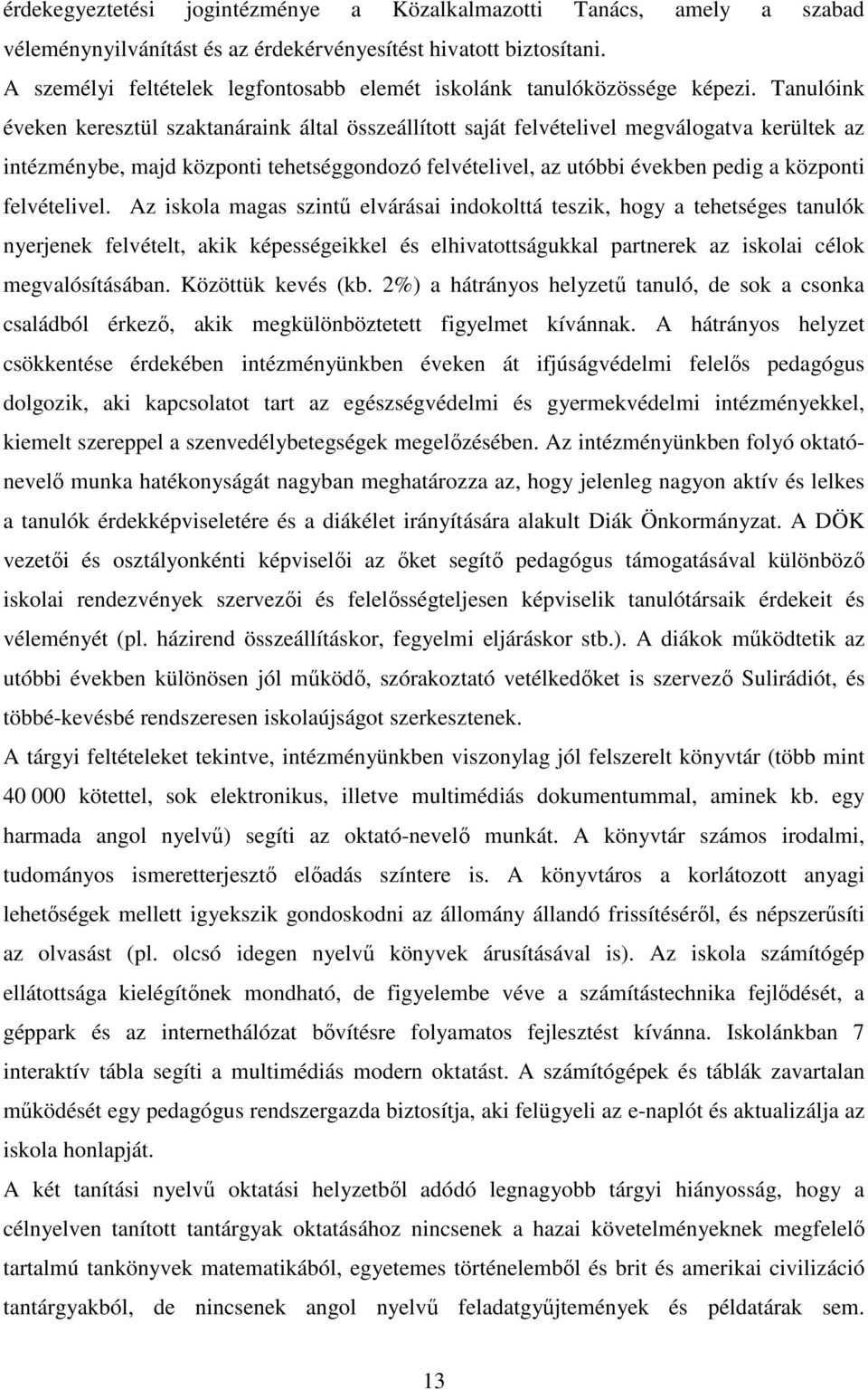 Tanulóink éveken keresztül szaktanáraink által összeállított saját felvételivel megválogatva kerültek az intézménybe, majd központi tehetséggondozó felvételivel, az utóbbi években pedig a központi