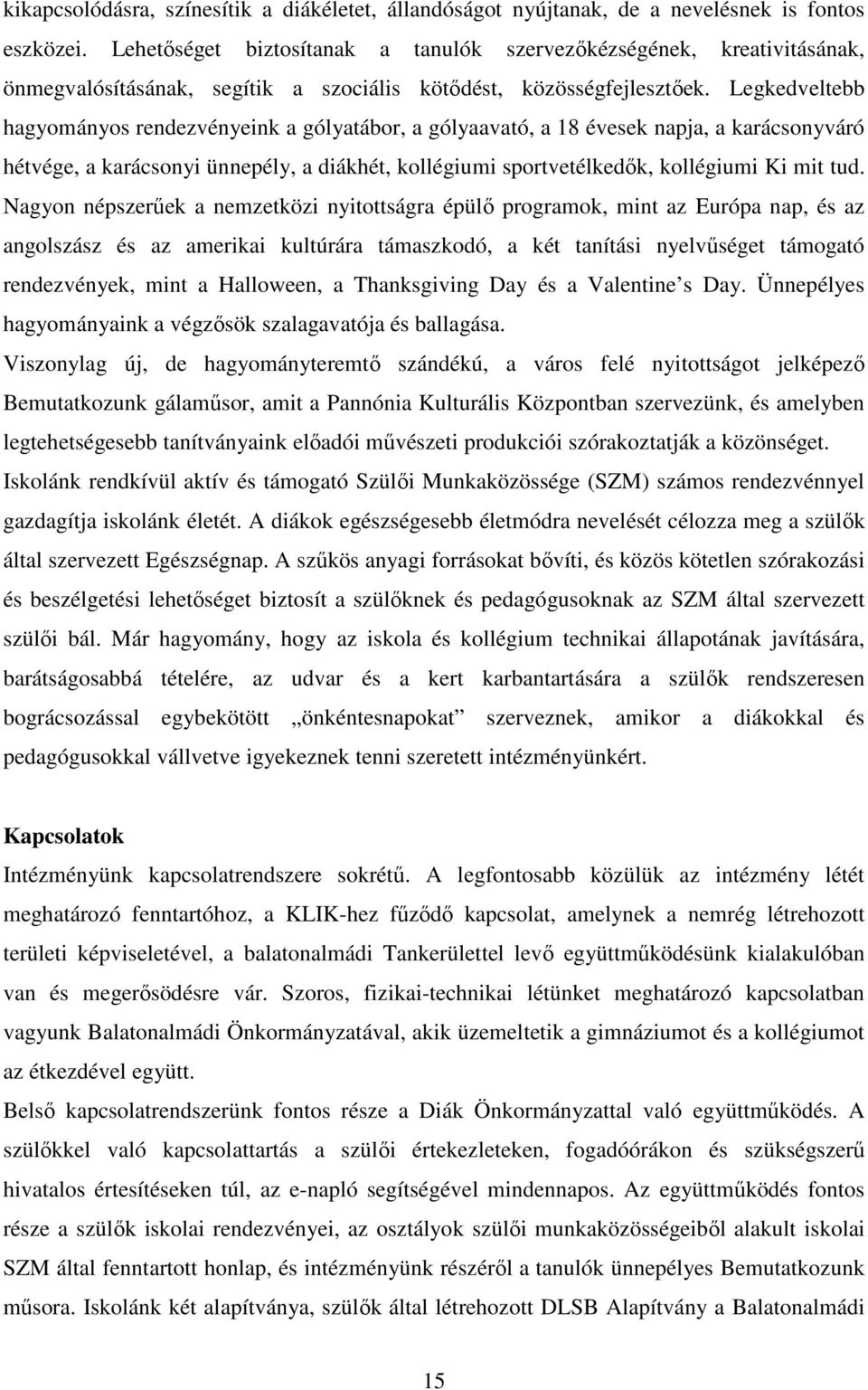 Legkedveltebb hagyományos rendezvényeink a gólyatábor, a gólyaavató, a 18 évesek napja, a karácsonyváró hétvége, a karácsonyi ünnepély, a diákhét, kollégiumi sportvetélkedők, kollégiumi Ki mit tud.