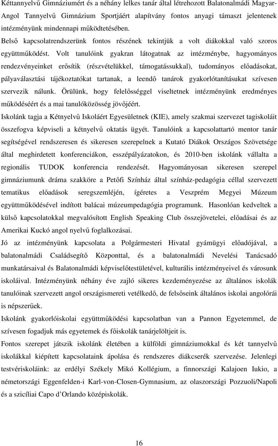 Volt tanulóink gyakran látogatnak az intézménybe, hagyományos rendezvényeinket erősítik (részvételükkel, támogatássukkal), tudományos előadásokat, pályaválasztási tájékoztatókat tartanak, a leendő