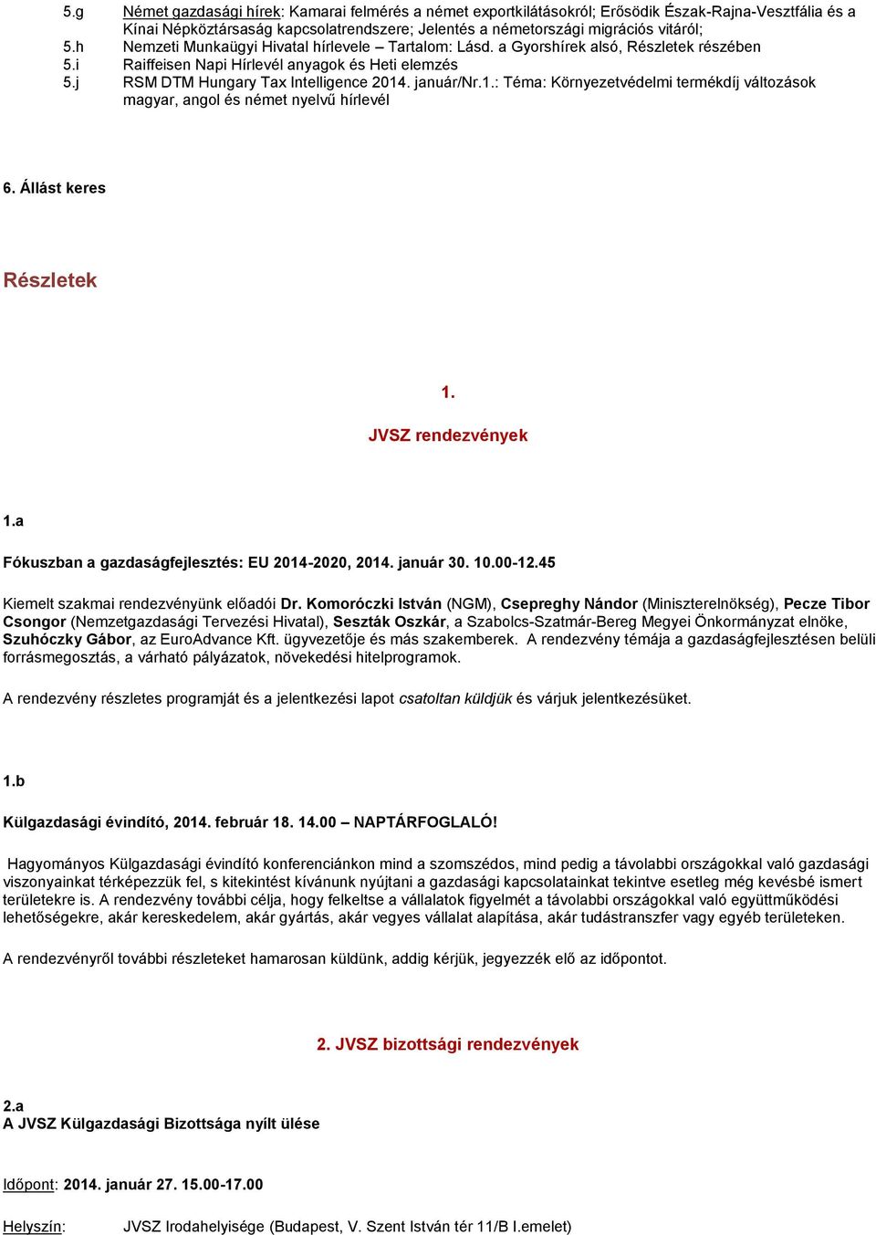 . január/nr.1.: Téma: Környezetvédelmi termékdíj változások magyar, angol és német nyelvű hírlevél 6. Állást keres Részletek 1. JVSZ rendezvények 1.