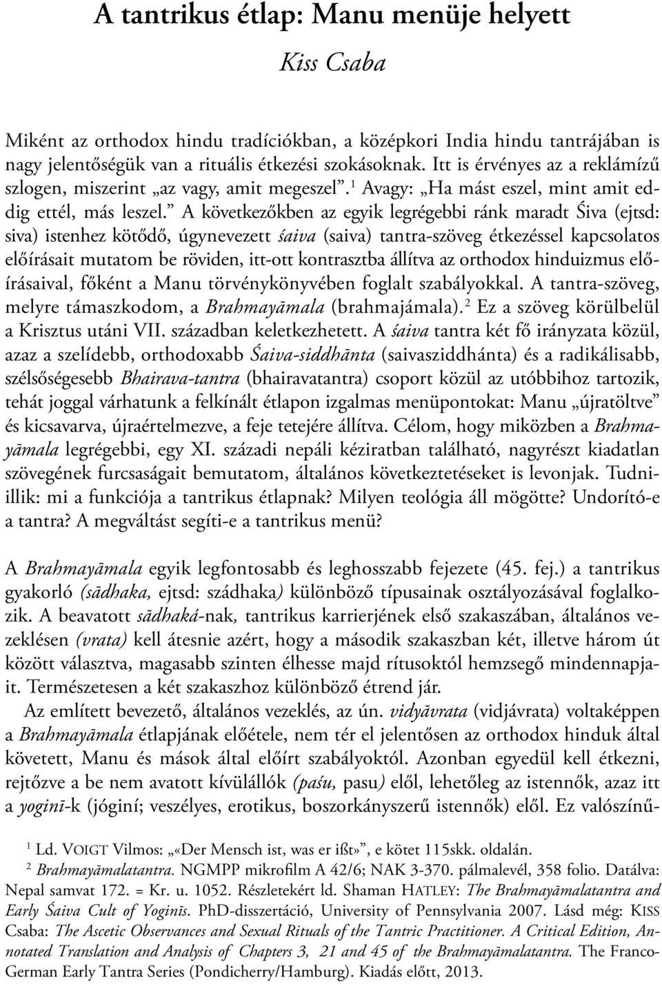 A következőkben az egyik legrégebbi ránk maradt Śiva (ejtsd: siva) istenhez kötődő, úgynevezett śaiva (saiva) tantra-szöveg étkezéssel kapcsolatos előírásait mutatom be röviden, itt-ott kontrasztba