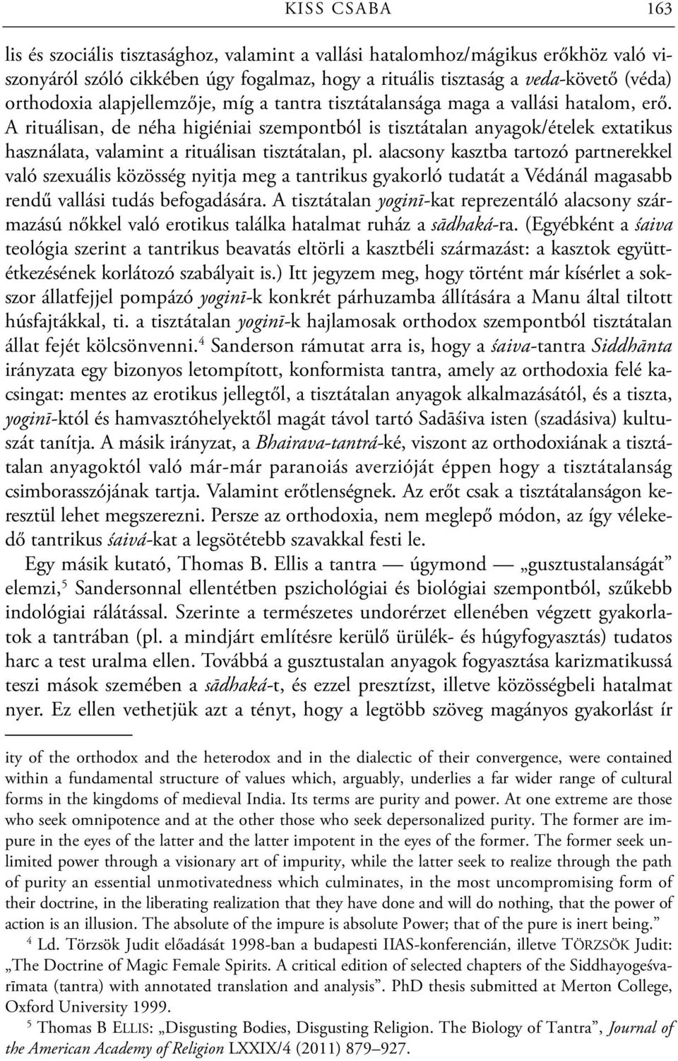 A rituálisan, de néha higiéniai szempontból is tisztátalan anyagok/ételek extatikus használata, valamint a rituálisan tisztátalan, pl.