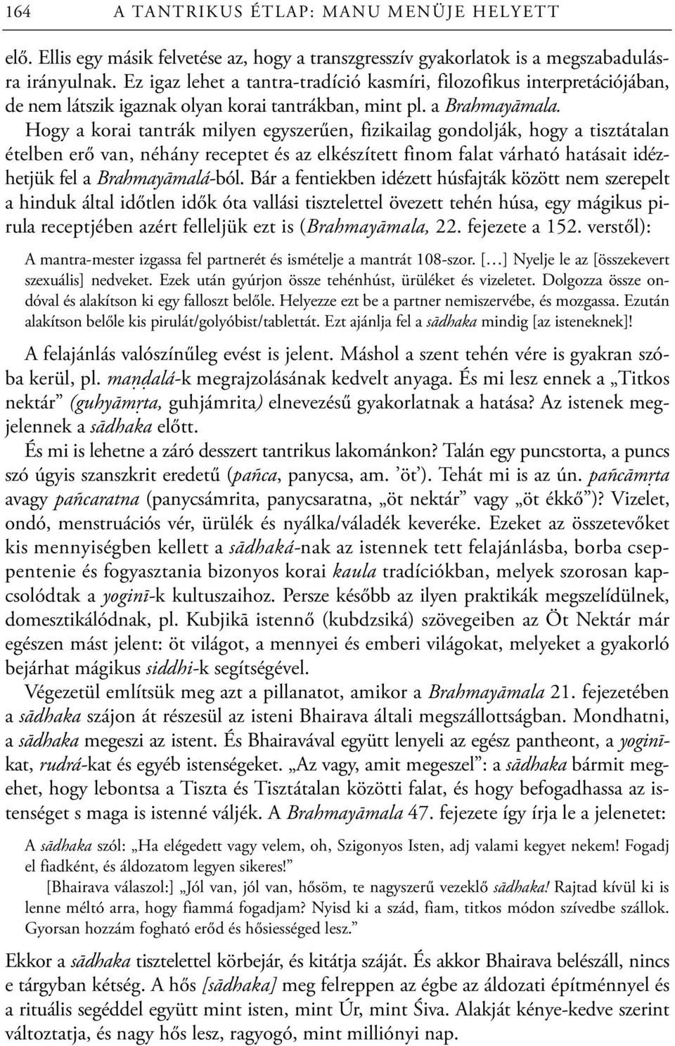 Hogy a korai tantrák milyen egyszerűen, fizikailag gondolják, hogy a tisztátalan ételben erő van, néhány receptet és az elkészített finom falat várható hatásait idézhetjük fel a Brahmayāmalá-ból.