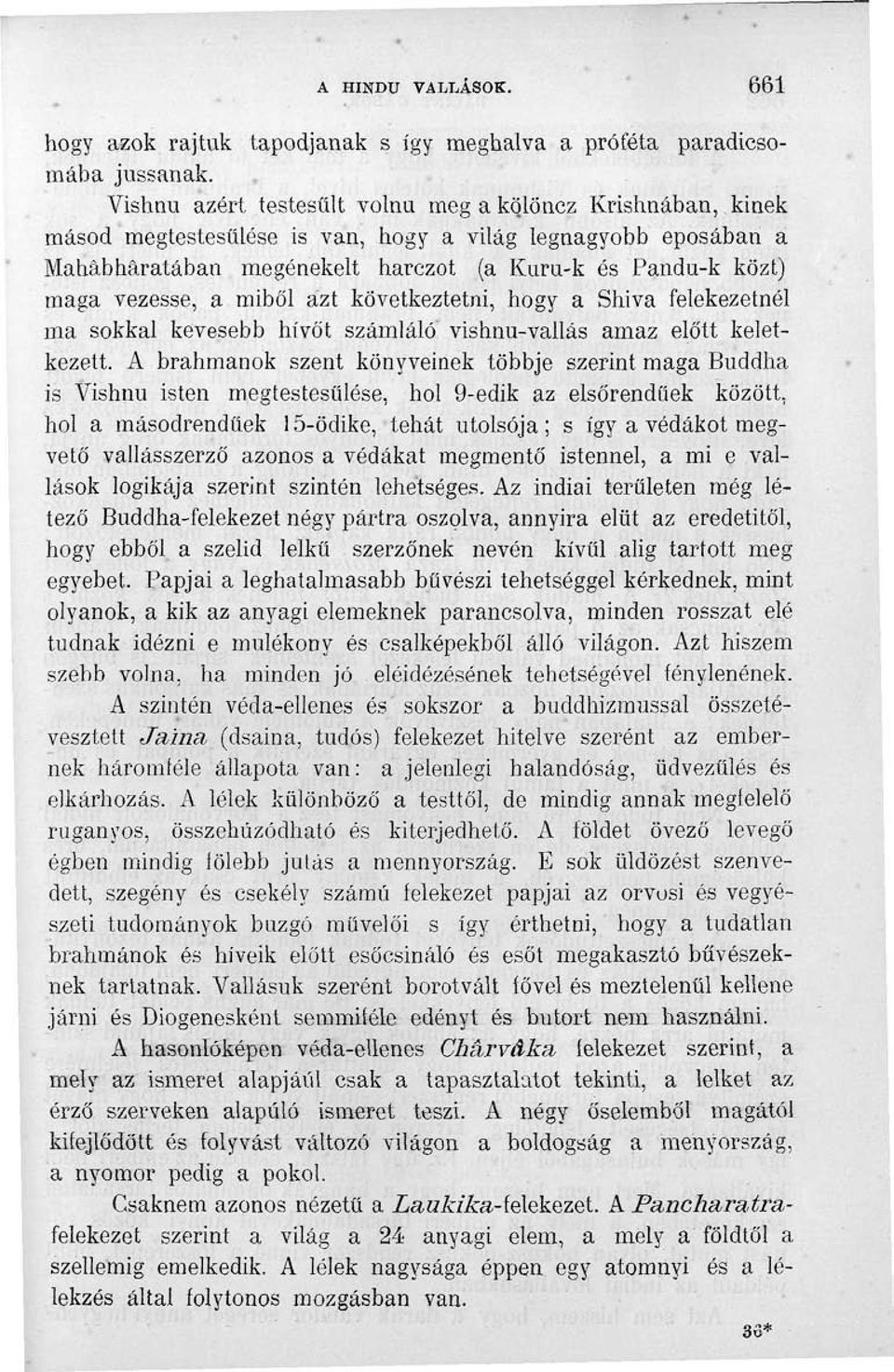 a miből azt következtetni, hogy a Shiva felekezetnél ma sokkal kevesebb hívőt számláló vishnu-vallás amaz előtt keletkezett.