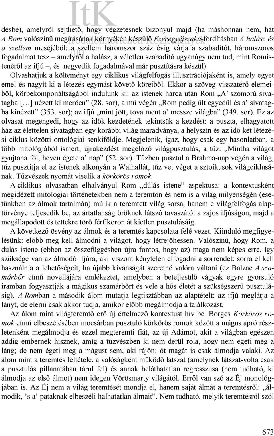 készül). Olvashatjuk a költeményt egy ciklikus világfelfogás illusztrációjaként is, amely egyet emel és nagyít ki a létezés egymást követő köreiből.