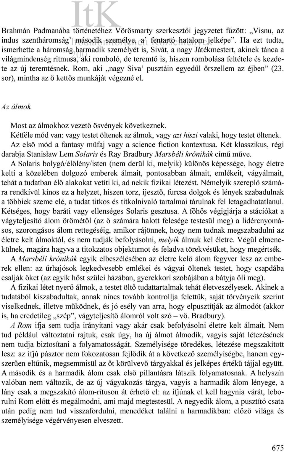 teremtésnek. Rom, aki nagy Siva pusztáin egyedűl őrszellem az éjben (23. sor), mintha az ő kettős munkáját végezné el. Az álmok Most az álmokhoz vezető ösvények következnek.