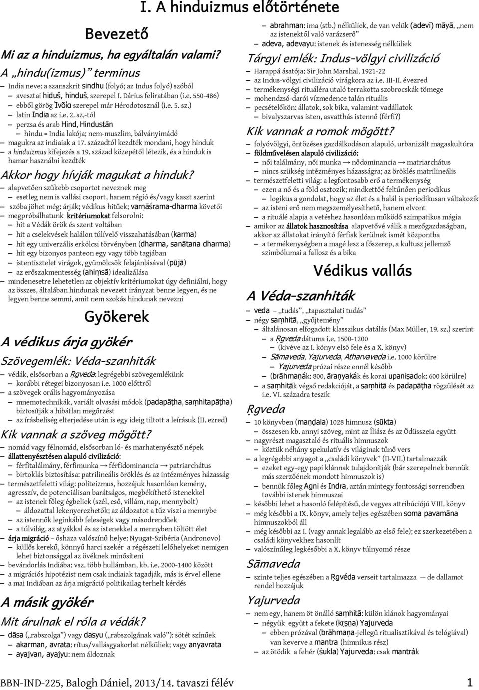 századtól kezdték mondani, hogy hinduk a hinduizmus kifejezés a 19. század közepétől létezik, és a hinduk is hamar használni kezdték Akkor hogy hívják magukat a hinduk?