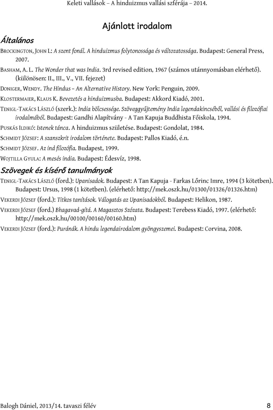 Bevezetés a hinduizmusba. Budapest: Akkord Kiadó, 2001. TENIGL-TAKÁCS LÁSZLÓ (szerk.): India bölcsessége. Szöveggyűjtemény India legendakincséből, vallási és filozófiai irodalmából.