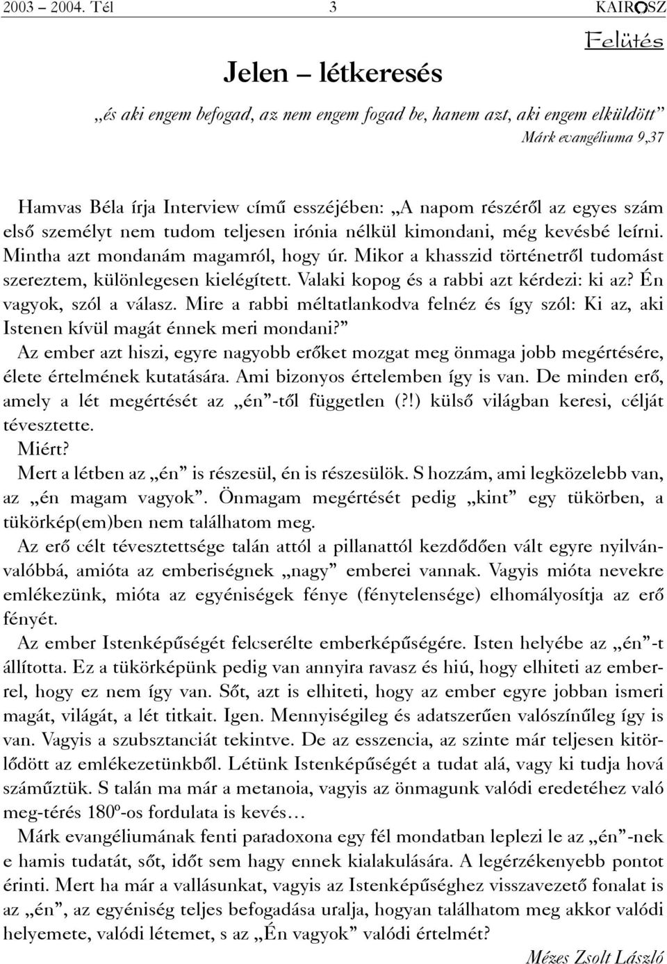 az egyes szám elsõ személyt nem tudom teljesen irónia nélkül kimondani, még kevésbé leírni. Mintha azt mondanám magamról, hogy úr.