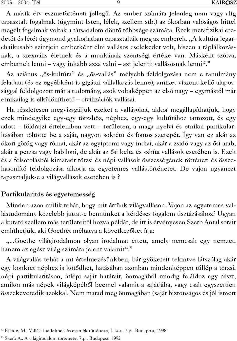 A kultúra legarchaikusabb szintjein emberként élni vallásos cselekedet volt, hiszen a táplálkozásnak, a szexuális életnek és a munkának szentségi értéke van.