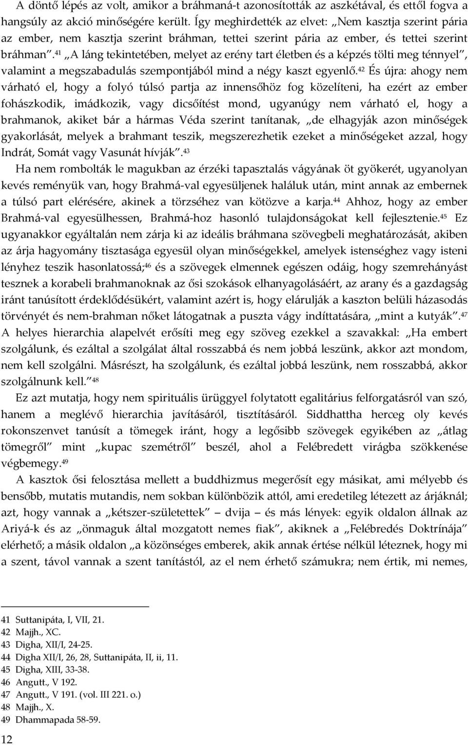 41 A láng tekintetében, melyet az erény tart életben és a képzés tölti meg ténnyel, valamint a megszabadulás szempontjából mind a négy kaszt egyenlő.