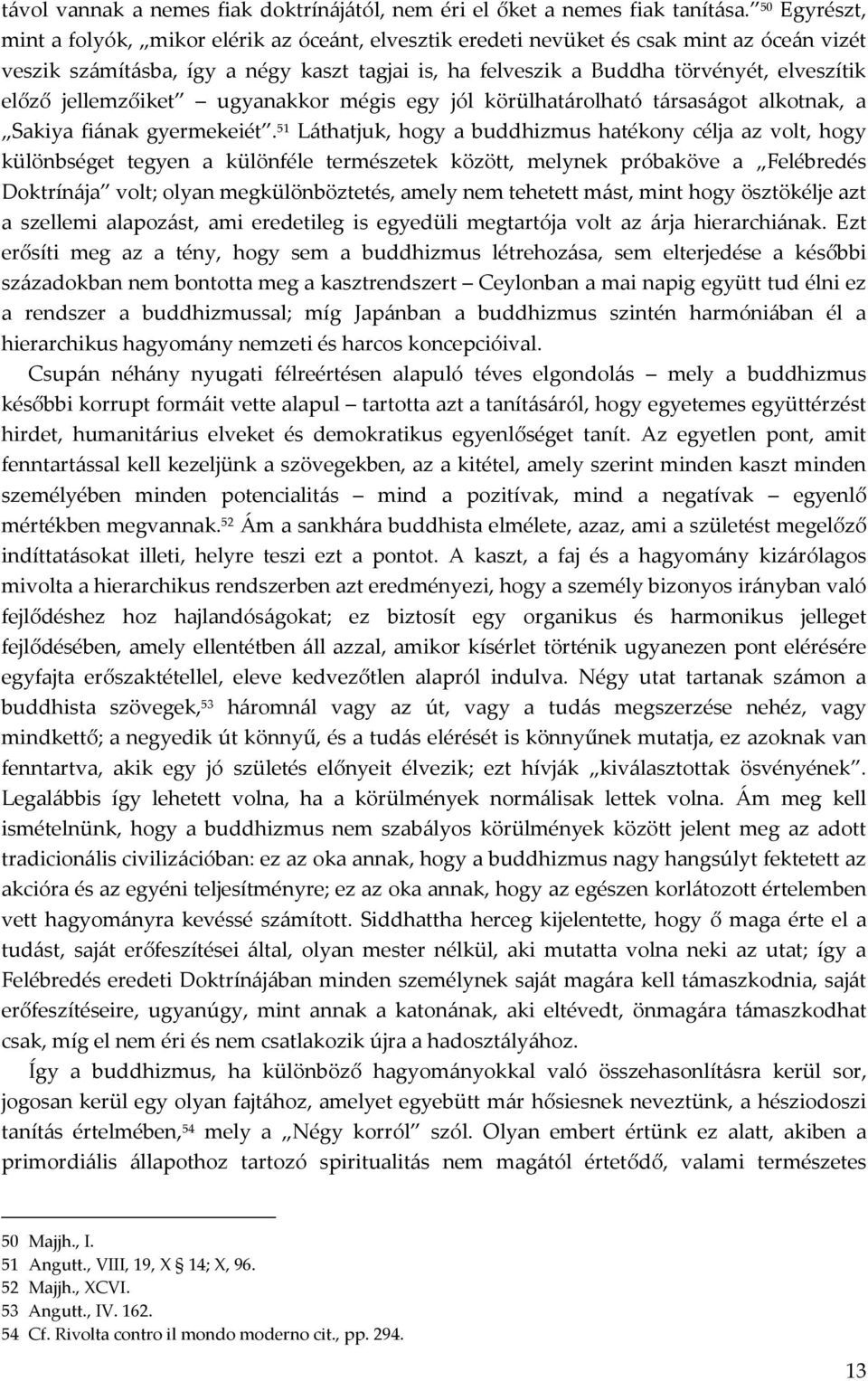 előző jellemzőiket ugyanakkor mégis egy jól körülhatárolható társaságot alkotnak, a Sakiya fiának gyermekeiét.