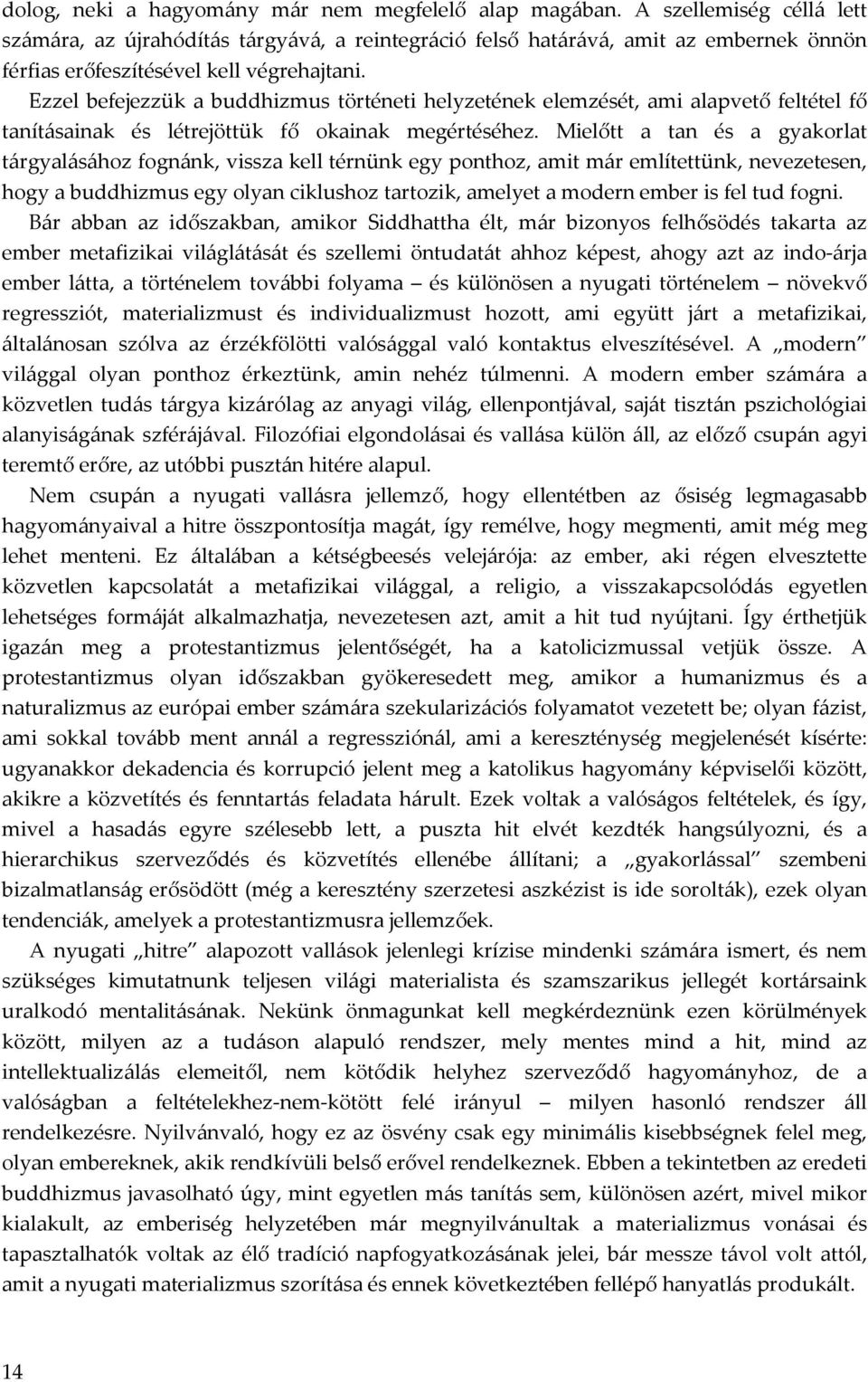 Ezzel befejezzük a buddhizmus történeti helyzetének elemzését, ami alapvető feltétel fő tanításainak és létrejöttük fő okainak megértéséhez.