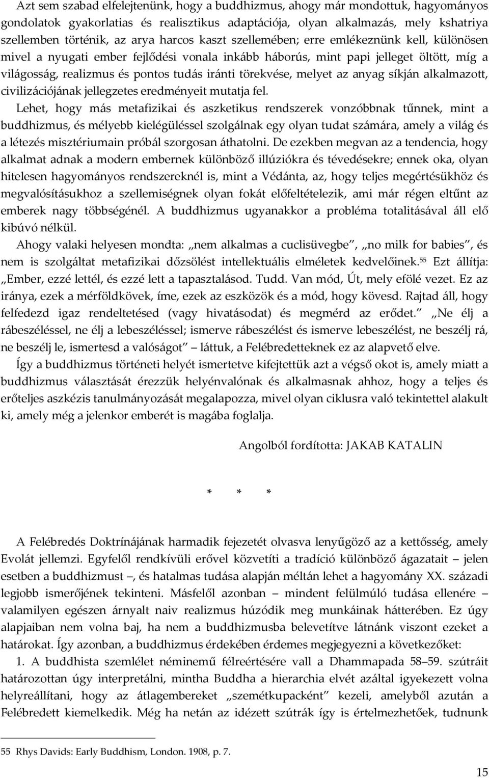 törekvése, melyet az anyag síkján alkalmazott, civilizációjának jellegzetes eredményeit mutatja fel.