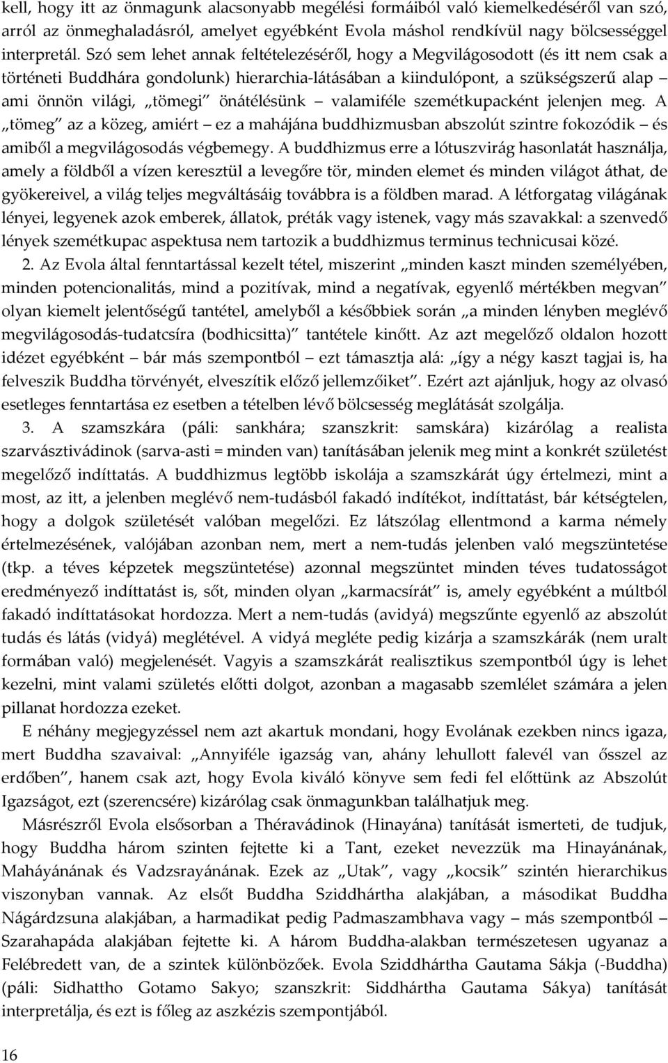 önátélésünk valamiféle szemétkupacként jelenjen meg. A tömeg az a közeg, amiért ez a mahájána buddhizmusban abszolút szintre fokozódik és amiből a megvilágosodás végbemegy.