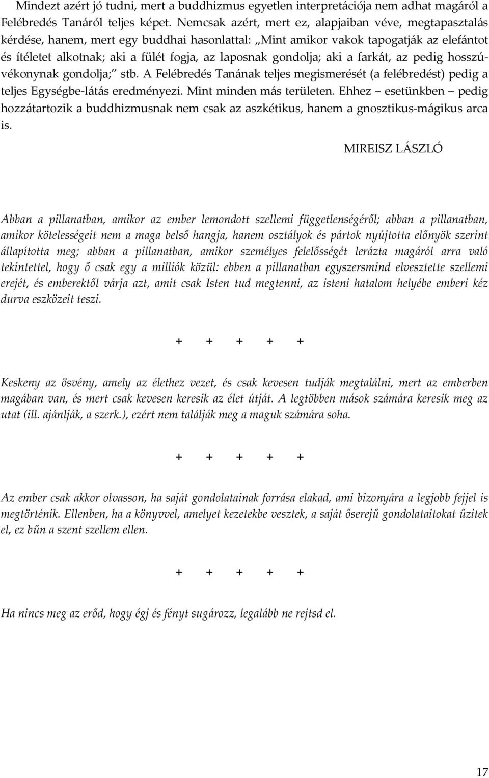 gondolja; aki a farkát, az pedig hosszúvékonynak gondolja; stb. A Felébredés Tanának teljes megismerését (a felébredést) pedig a teljes Egységbe-látás eredményezi. Mint minden más területen.