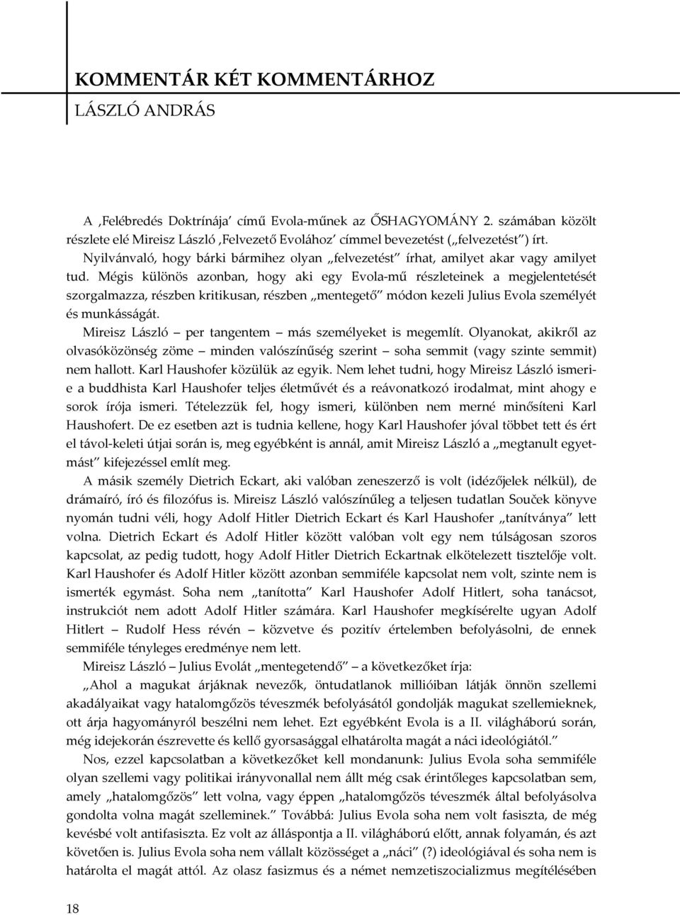 Mégis különös azonban, hogy aki egy Evola-mű részleteinek a megjelentetését szorgalmazza, részben kritikusan, részben mentegető módon kezeli Julius Evola személyét és munkásságát.