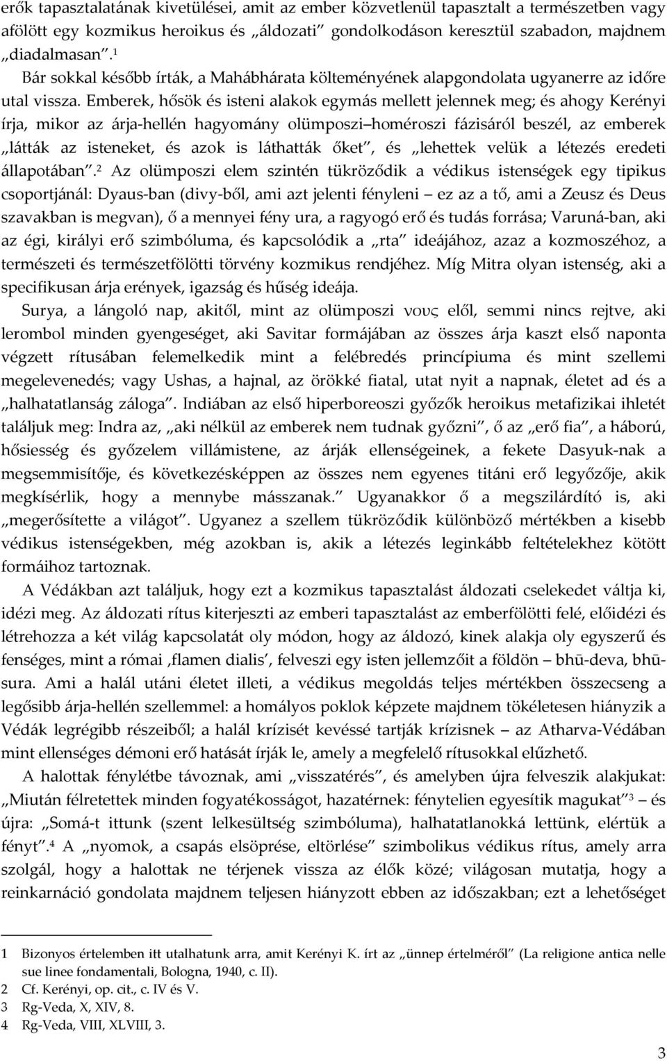 Emberek, hősök és isteni alakok egymás mellett jelennek meg; és ahogy Kerényi írja, mikor az árja-hellén hagyomány olümposzi homéroszi fázisáról beszél, az emberek látták az isteneket, és azok is