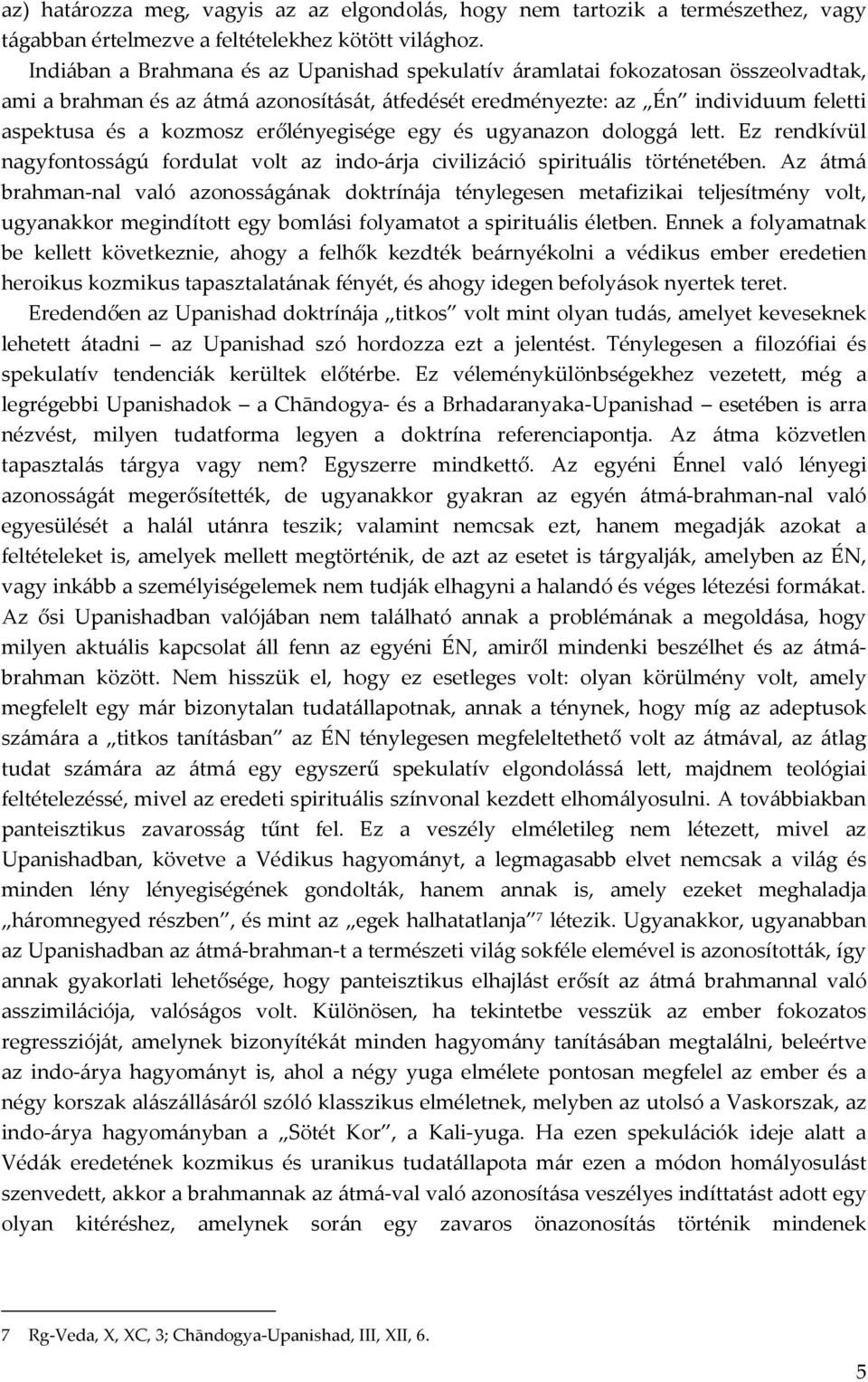 erőlényegisége egy és ugyanazon dologgá lett. Ez rendkívül nagyfontosságú fordulat volt az indo-árja civilizáció spirituális történetében.