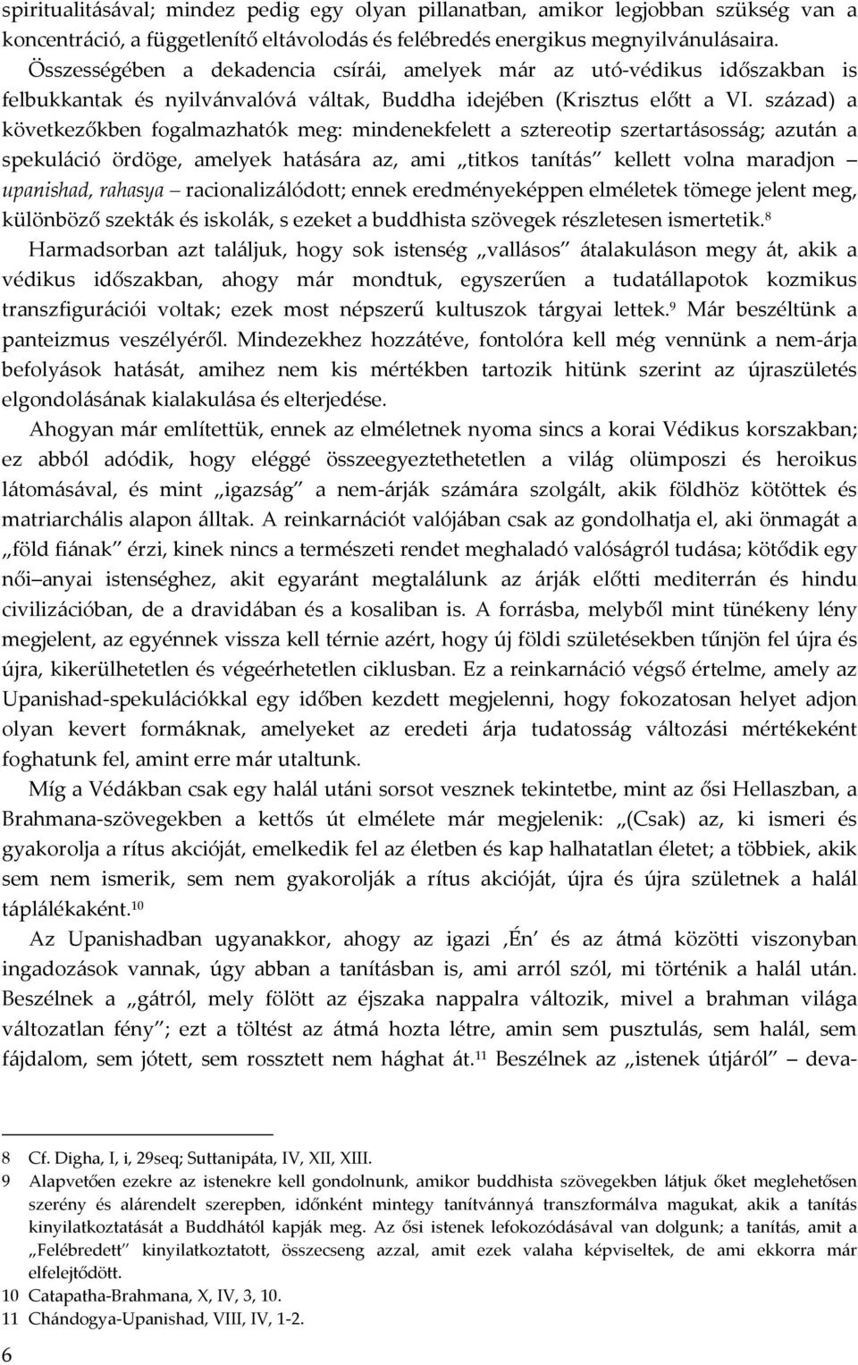 század) a következőkben fogalmazhatók meg: mindenekfelett a sztereotip szertartásosság; azután a spekuláció ördöge, amelyek hatására az, ami titkos tanítás kellett volna maradjon upanishad, rahasya