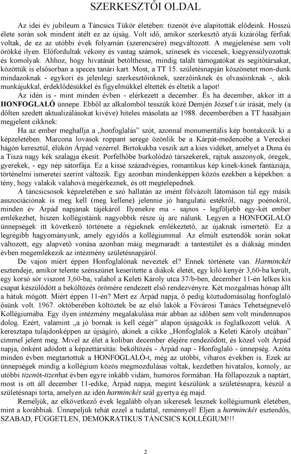 Előfordultak vékony és vastag számok, színesek és viccesek, kiegyensúlyozottak és komolyak.