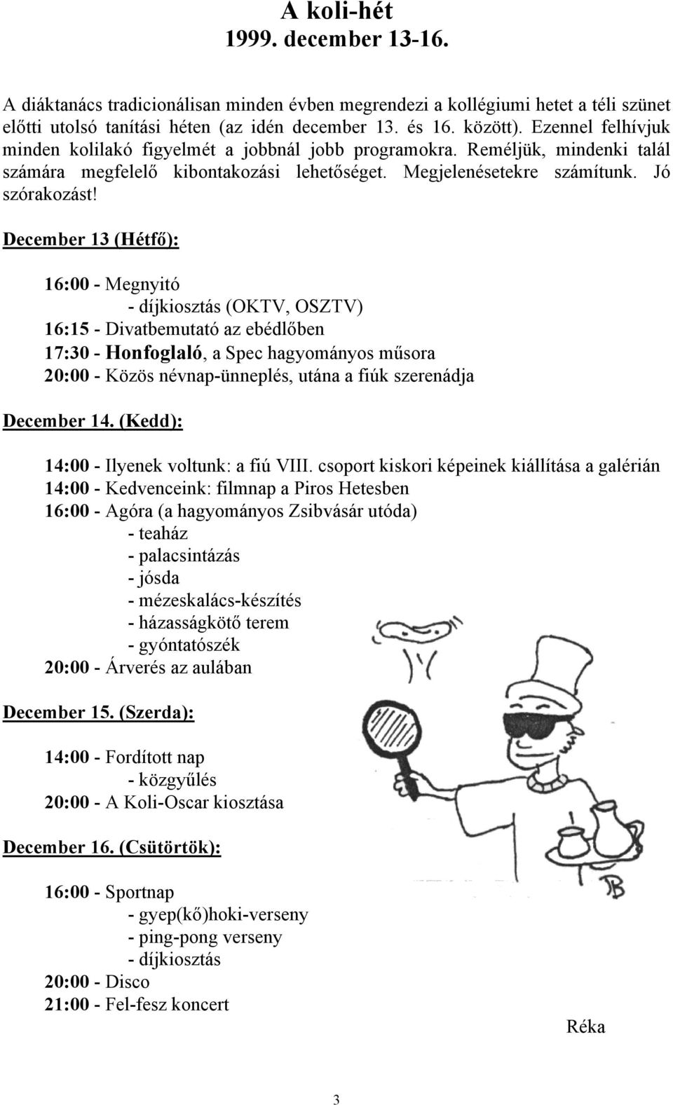 December 13 (Hétfő): 16:00 - Megnyitó - díjkiosztás (OKTV, OSZTV) 16:15 - Divatbemutató az ebédlőben 17:30 - Honfoglaló, a Spec hagyományos műsora 20:00 - Közös névnap-ünneplés, utána a fiúk