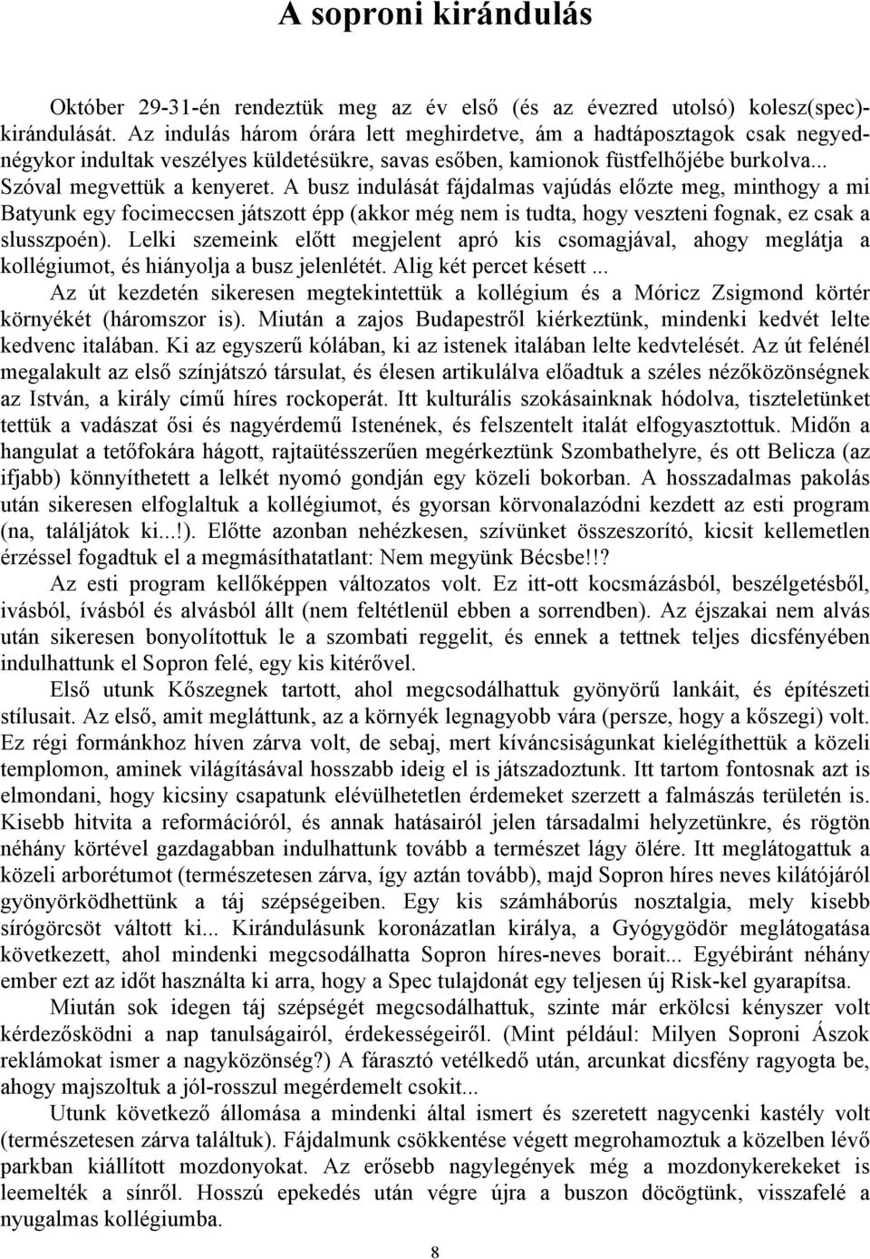 A busz indulását fájdalmas vajúdás előzte meg, minthogy a mi Batyunk egy focimeccsen játszott épp (akkor még nem is tudta, hogy veszteni fognak, ez csak a slusszpoén).