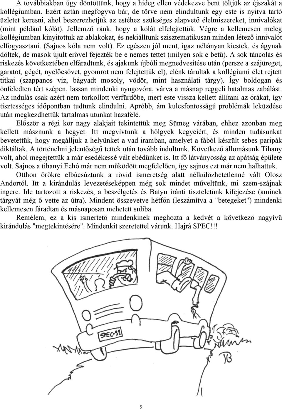 Jellemző ránk, hogy a kólát elfelejtettük. Végre a kellemesen meleg kollégiumban kinyitottuk az ablakokat, és nekiálltunk szisztematikusan minden létező innivalót elfogyasztani.