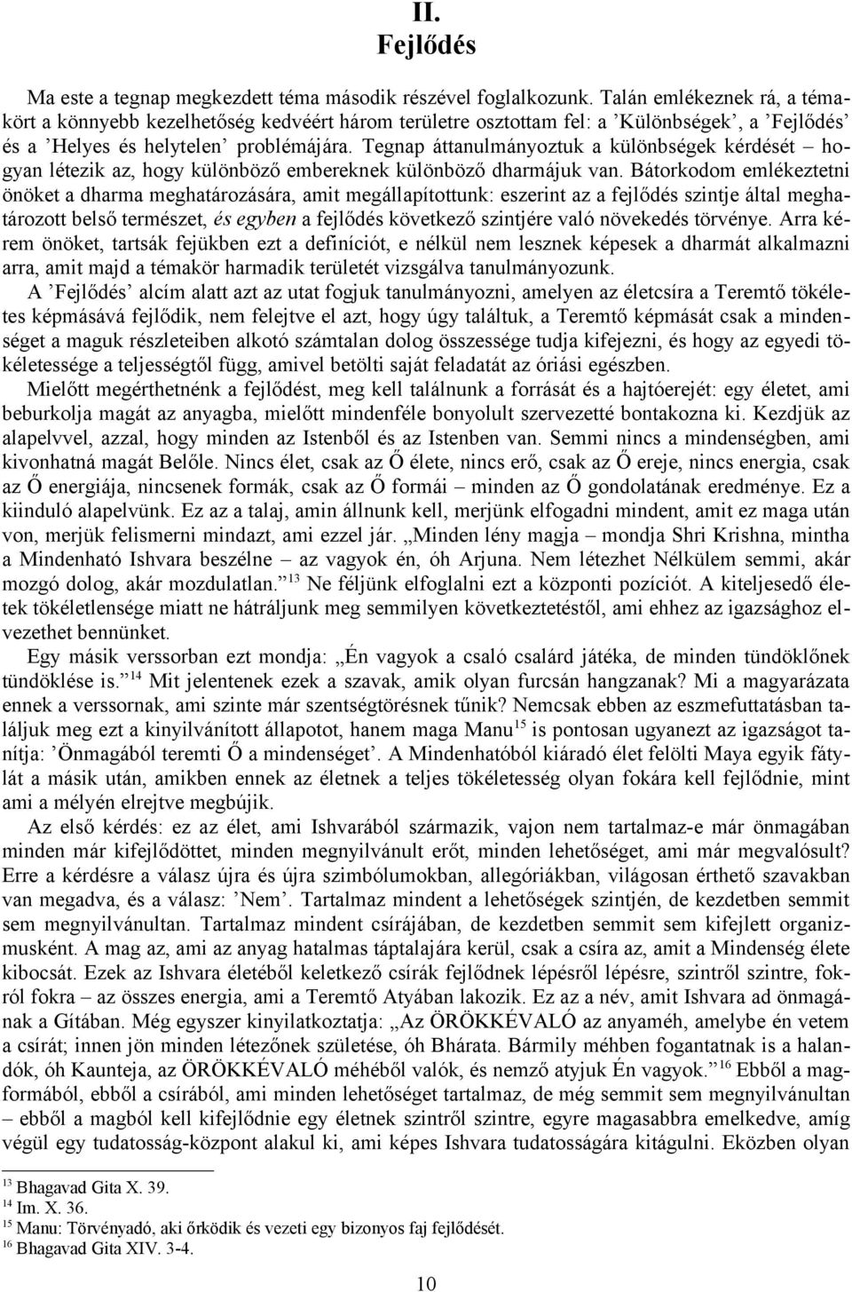 Tegnap áttanulmányoztuk a különbségek kérdését hogyan létezik az, hogy különböző embereknek különböző dharmájuk van.