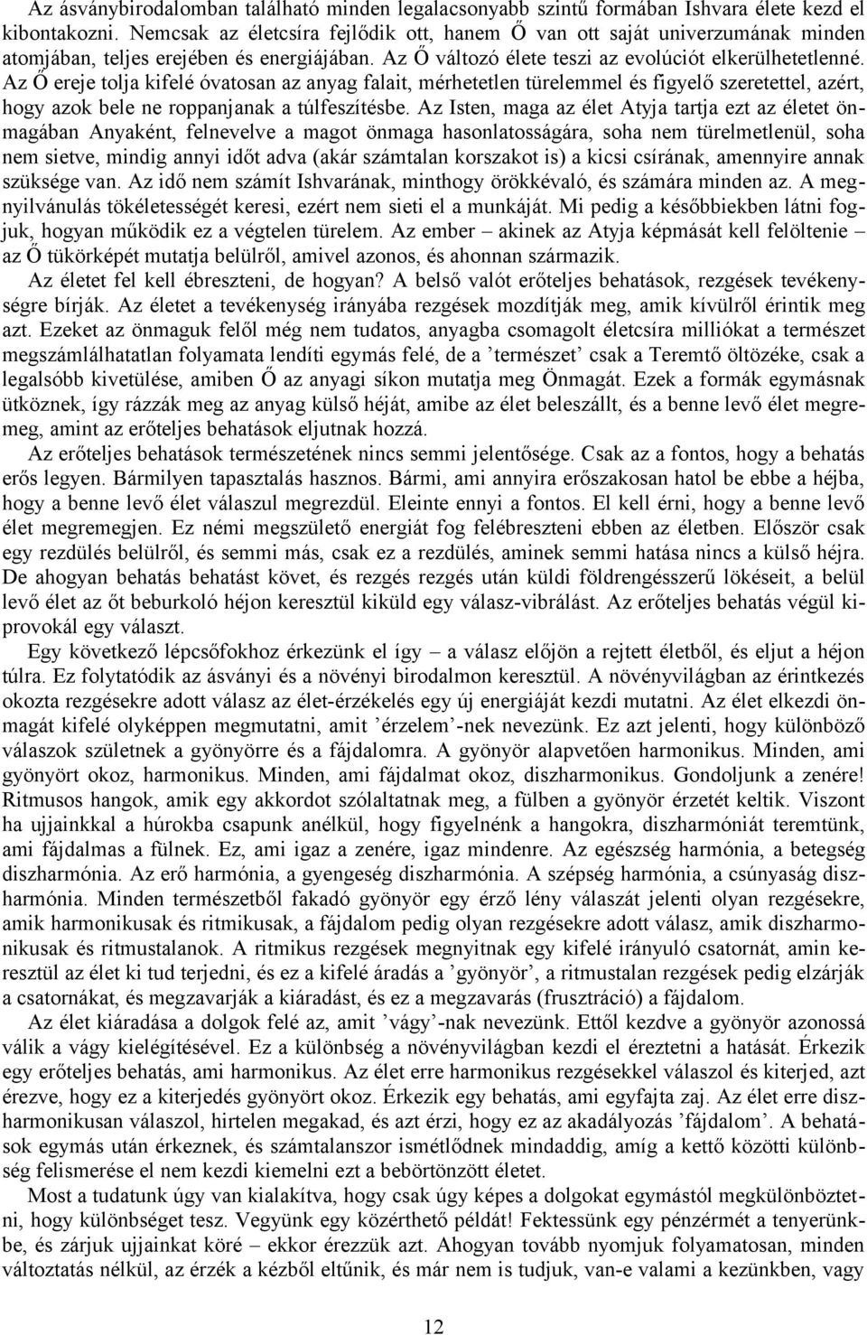 Az Ő ereje tolja kifelé óvatosan az anyag falait, mérhetetlen türelemmel és figyelő szeretettel, azért, hogy azok bele ne roppanjanak a túlfeszítésbe.