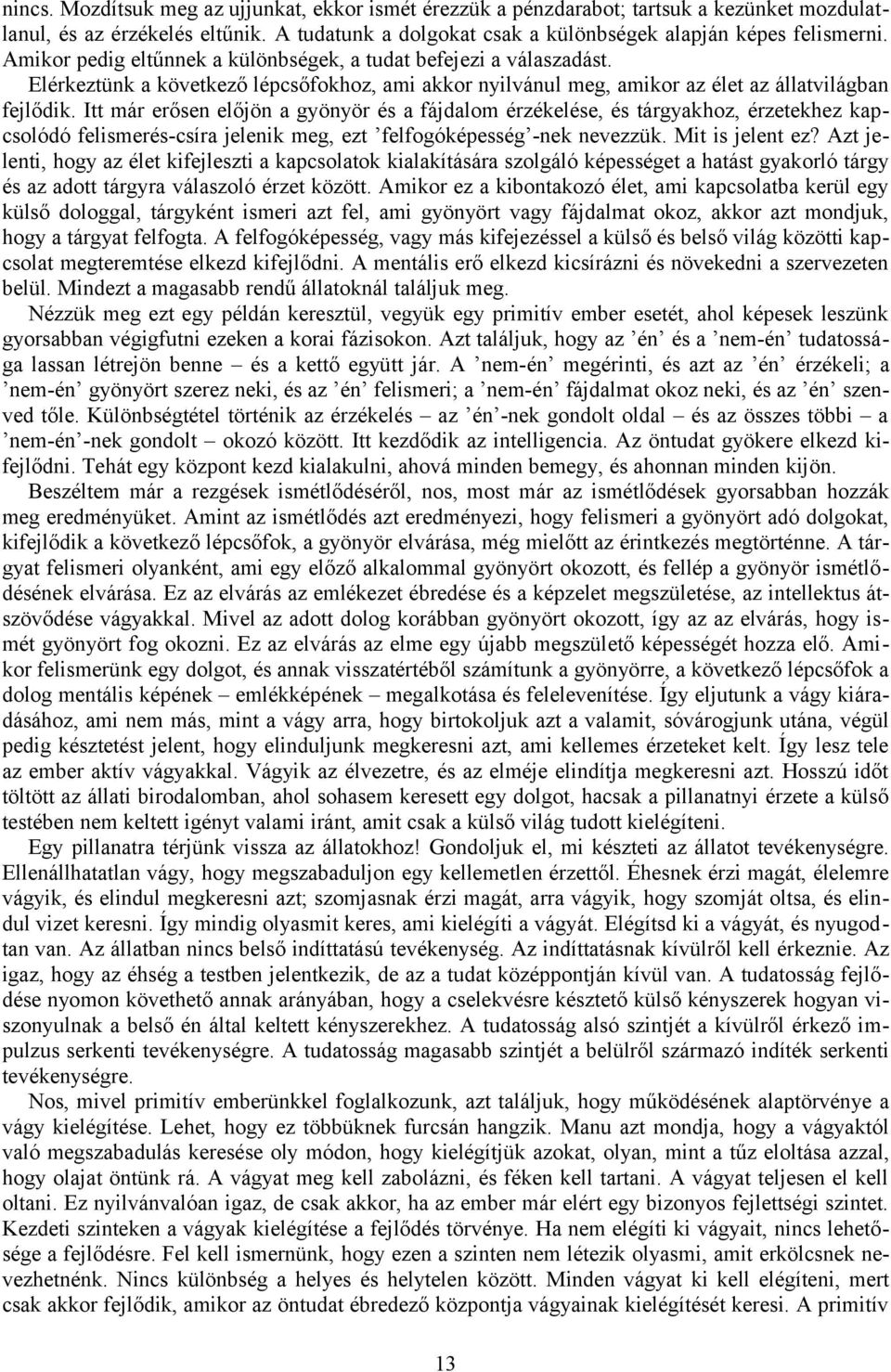 Itt már erősen előjön a gyönyör és a fájdalom érzékelése, és tárgyakhoz, érzetekhez kapcsolódó felismerés-csíra jelenik meg, ezt felfogóképesség -nek nevezzük. Mit is jelent ez?