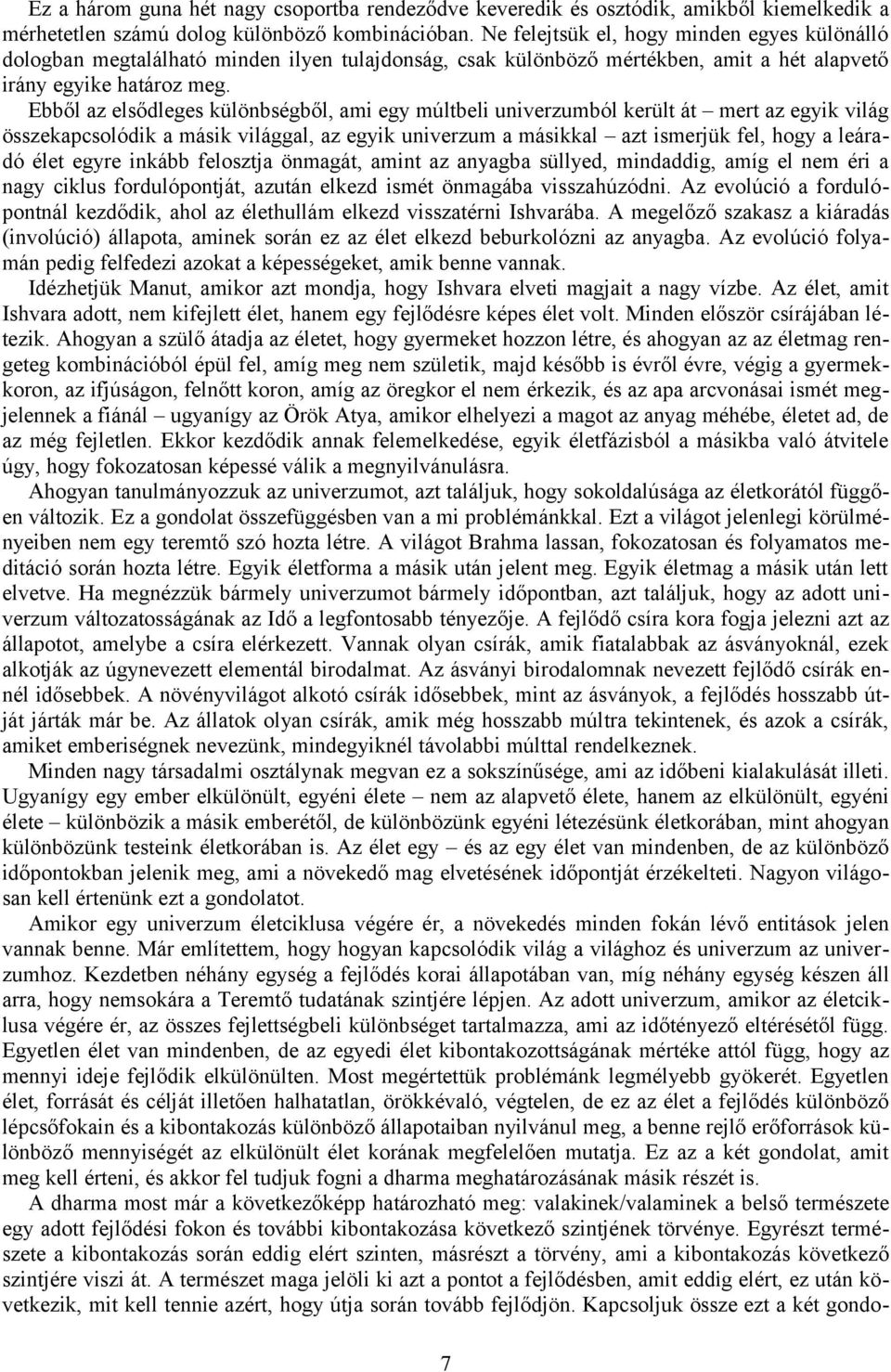 Ebből az elsődleges különbségből, ami egy múltbeli univerzumból került át mert az egyik világ összekapcsolódik a másik világgal, az egyik univerzum a másikkal azt ismerjük fel, hogy a leáradó élet