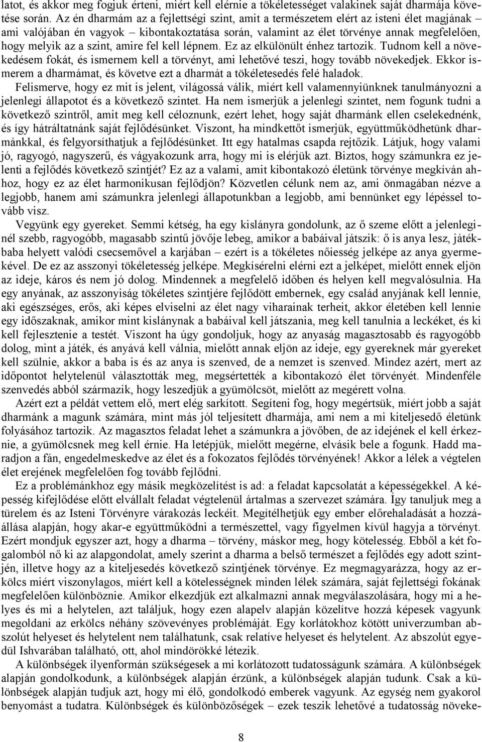 szint, amire fel kell lépnem. Ez az elkülönült énhez tartozik. Tudnom kell a növekedésem fokát, és ismernem kell a törvényt, ami lehetővé teszi, hogy tovább növekedjek.