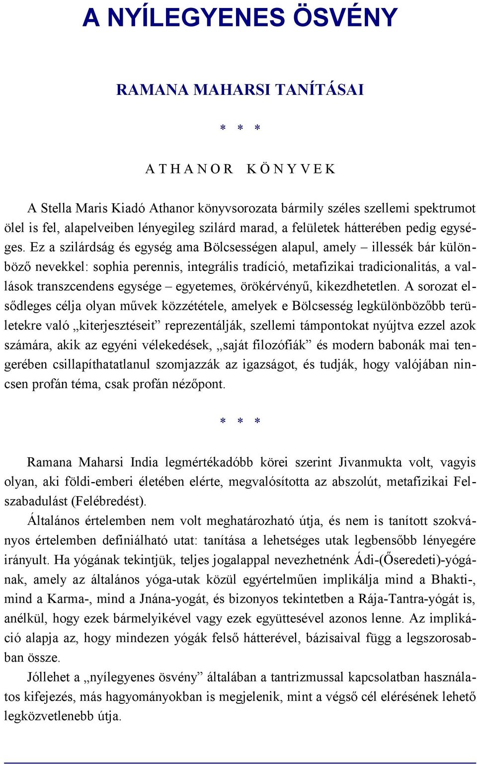 Ez a szilárdság és egység ama Bölcsességen alapul, amely illessék bár különböző nevekkel: sophia perennis, integrális tradíció, metafizikai tradicionalitás, a vallások transzcendens egysége