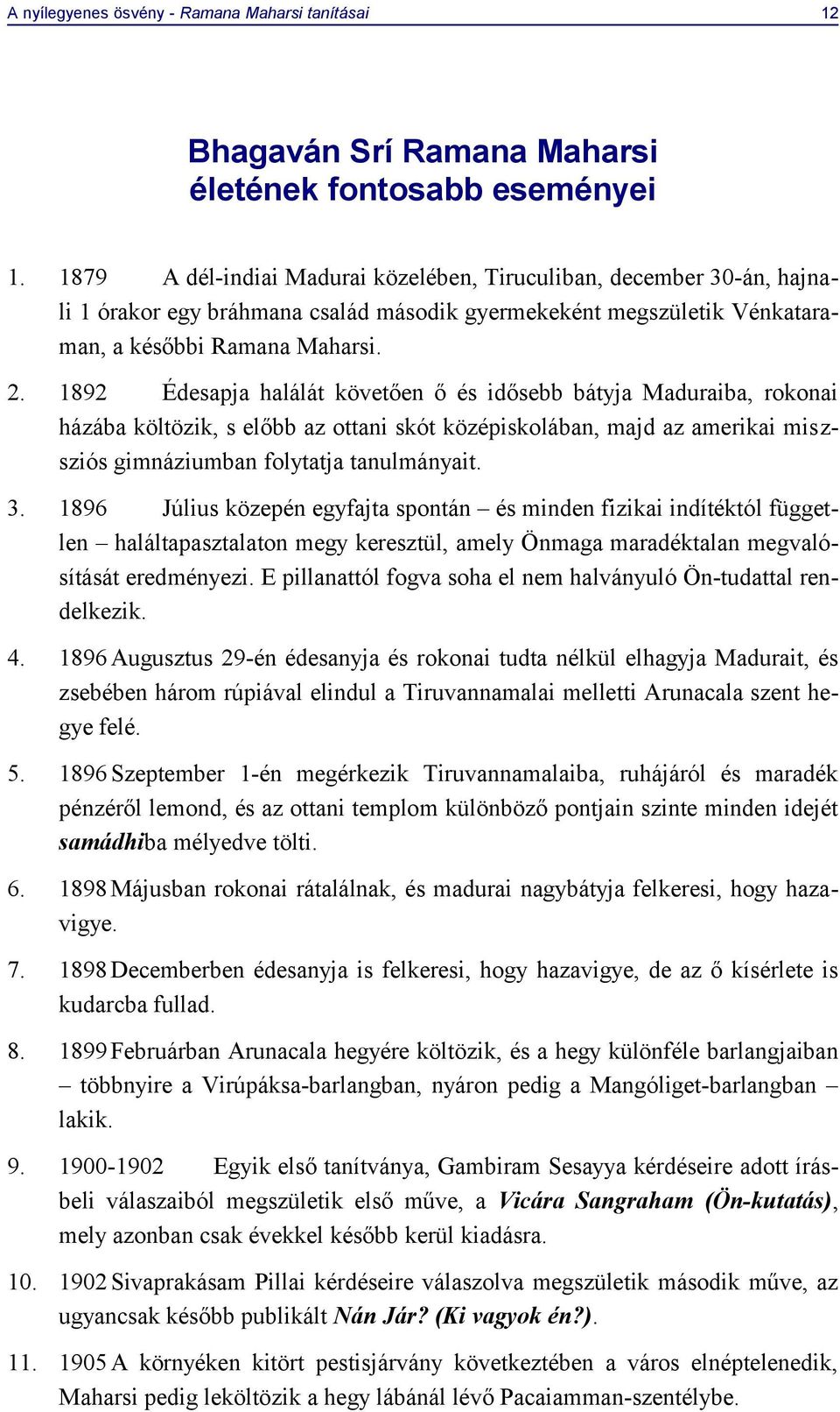 1892 Édesapja halálát követően ő és idősebb bátyja Maduraiba, rokonai házába költözik, s előbb az ottani skót középiskolában, majd az amerikai miszsziós gimnáziumban folytatja tanulmányait. 3.