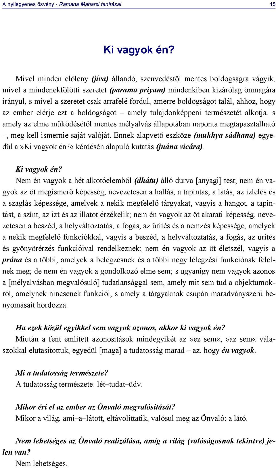 fordul, amerre boldogságot talál, ahhoz, hogy az ember elérje ezt a boldogságot amely tulajdonképpeni természetét alkotja, s amely az elme működésétől mentes mélyalvás állapotában naponta