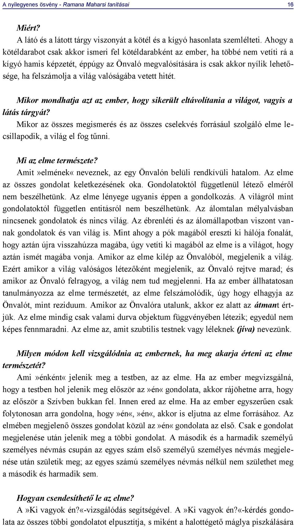 világ valóságába vetett hitét. Mikor mondhatja azt az ember, hogy sikerült eltávolítania a világot, vagyis a látás tárgyát?