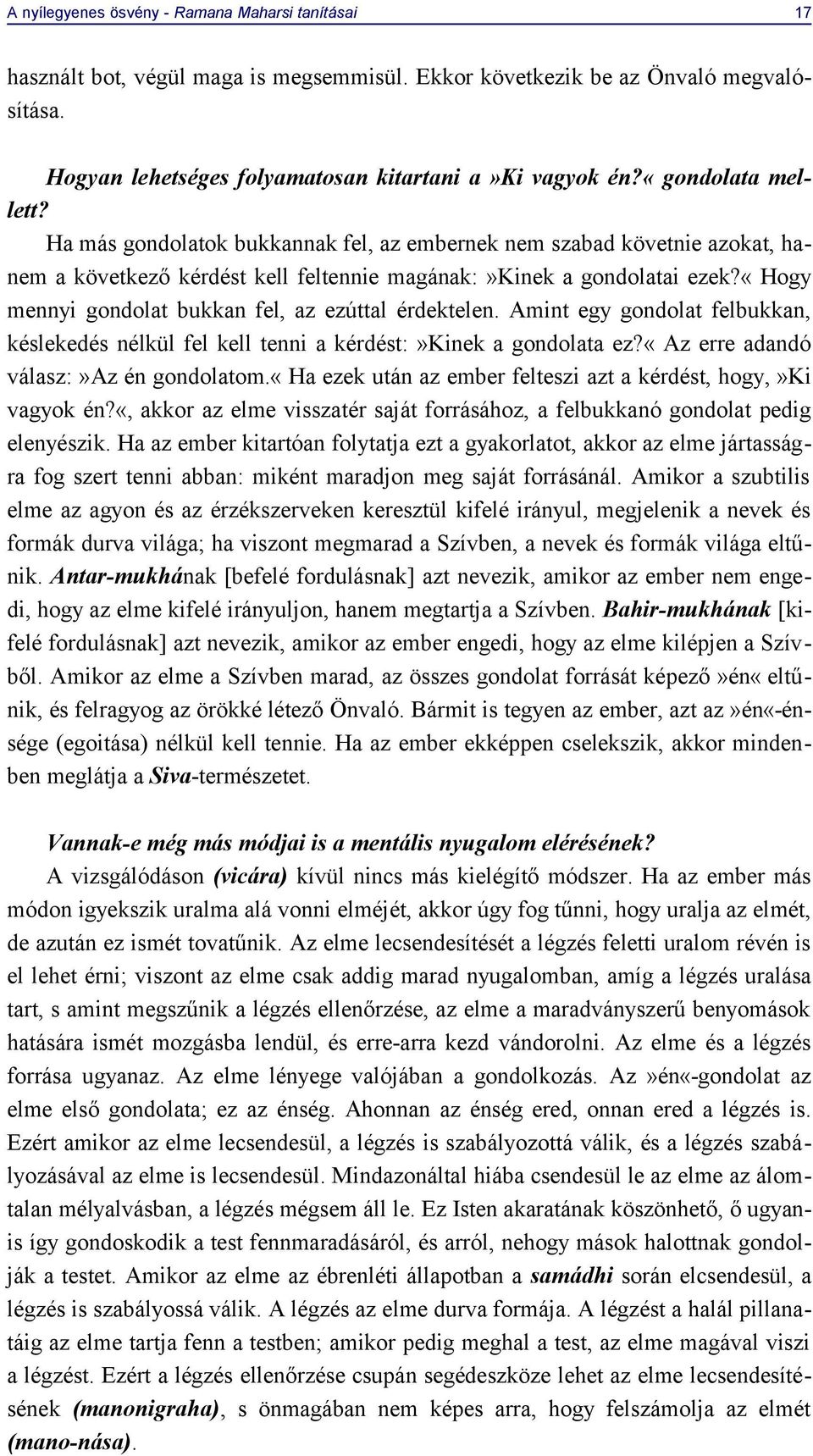 «hogy mennyi gondolat bukkan fel, az ezúttal érdektelen. Amint egy gondolat felbukkan, késlekedés nélkül fel kell tenni a kérdést:»kinek a gondolata ez?«az erre adandó válasz:»az én gondolatom.