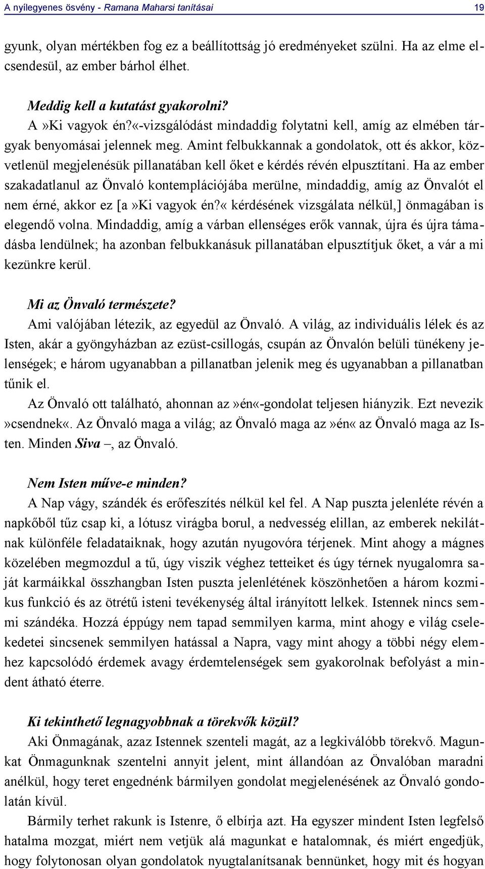 Amint felbukkannak a gondolatok, ott és akkor, közvetlenül megjelenésük pillanatában kell őket e kérdés révén elpusztítani.