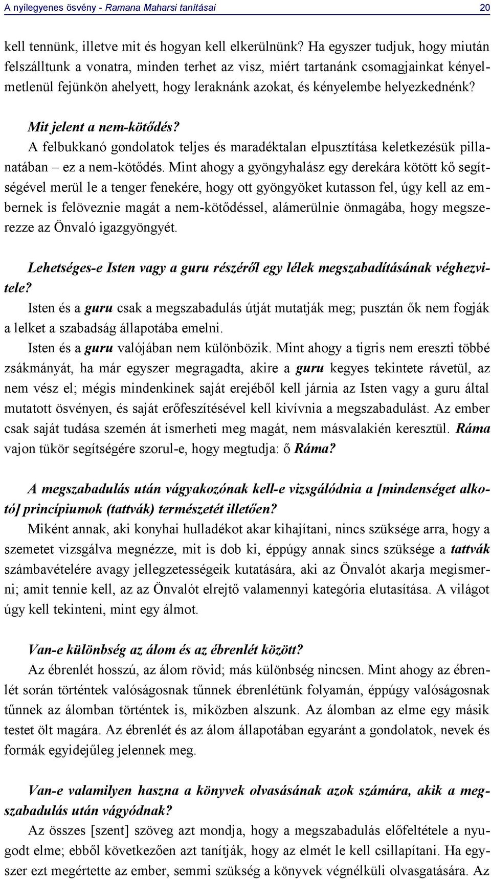 Mit jelent a nem-kötődés? A felbukkanó gondolatok teljes és maradéktalan elpusztítása keletkezésük pillanatában ez a nem-kötődés.